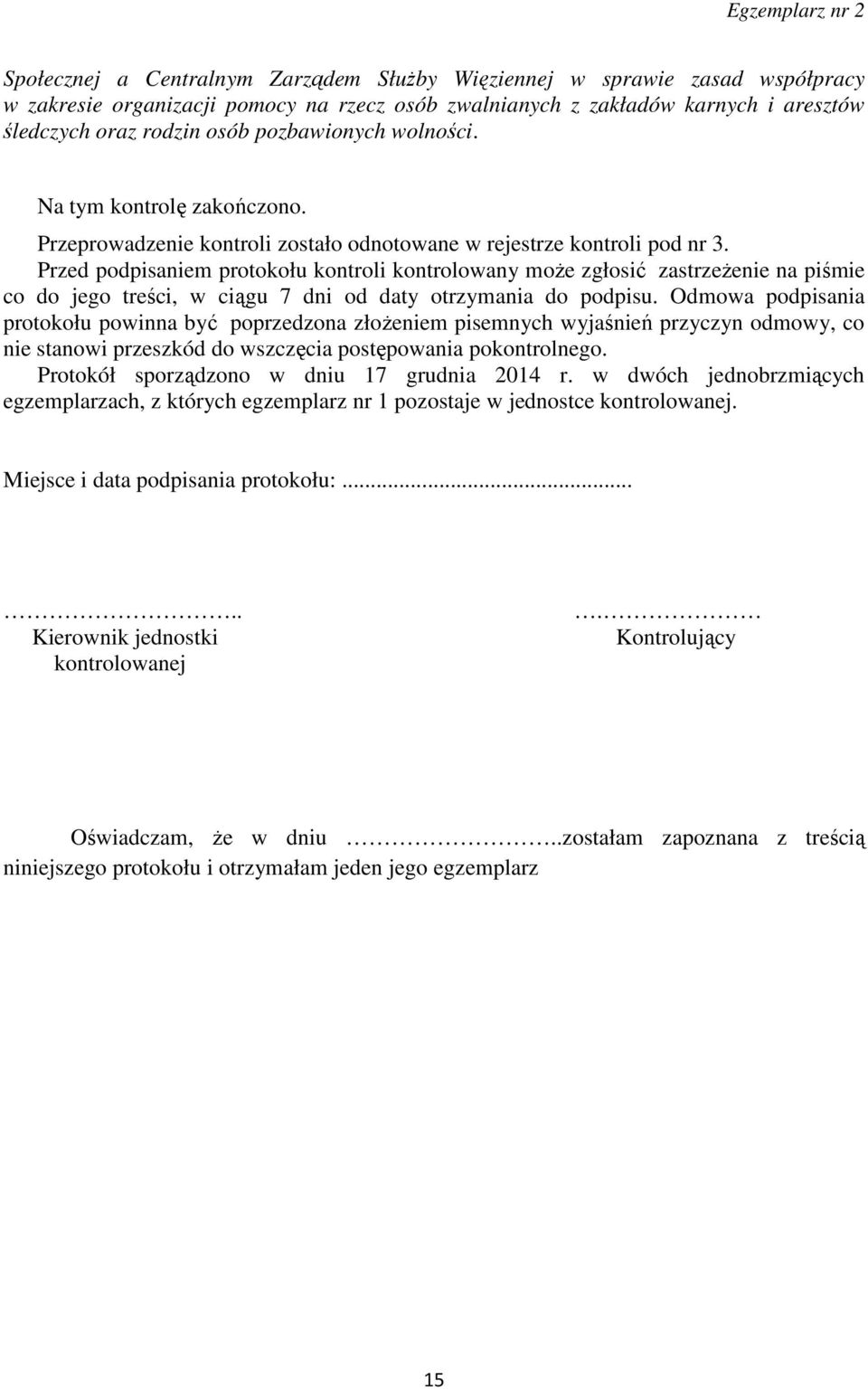 Przed podpisaniem protokołu kontroli kontrolowany może zgłosić zastrzeżenie na piśmie co do jego treści, w ciągu 7 dni od daty otrzymania do podpisu.