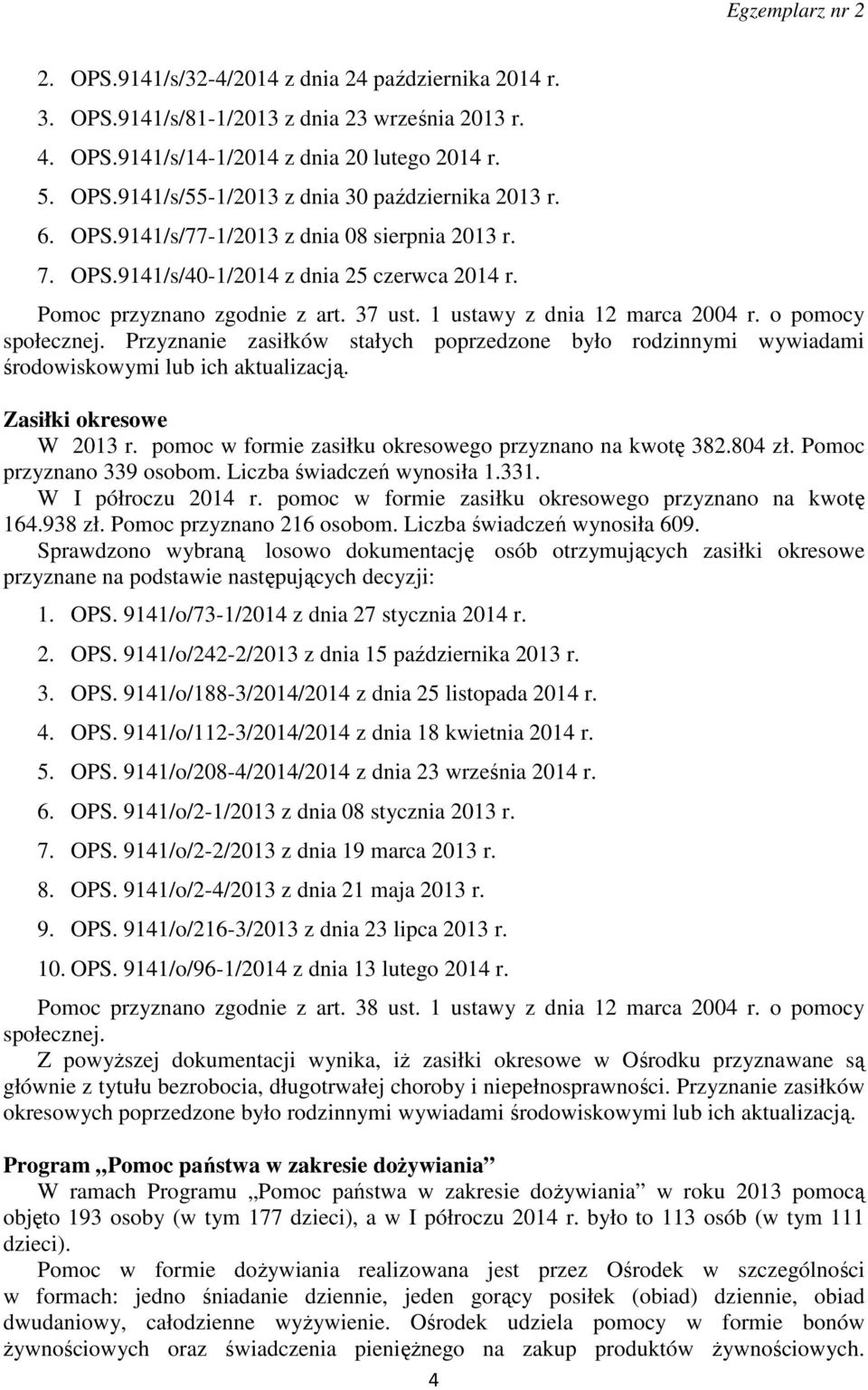 Przyznanie zasiłków stałych poprzedzone było rodzinnymi wywiadami środowiskowymi lub ich aktualizacją. Zasiłki okresowe W 2013 r. pomoc w formie zasiłku okresowego przyznano na kwotę 382.804 zł.