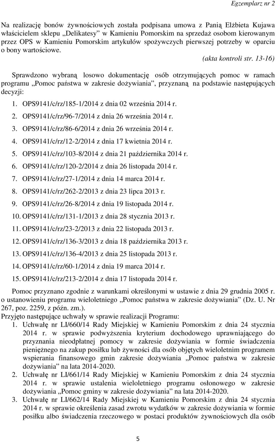 13-16) Sprawdzono wybraną losowo dokumentację osób otrzymujących pomoc w ramach programu Pomoc państwa w zakresie dożywiania, przyznaną na podstawie następujących decyzji: 1.