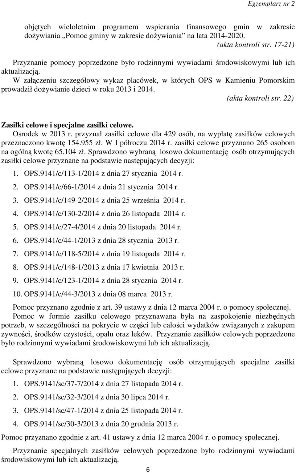 W załączeniu szczegółowy wykaz placówek, w których OPS w Kamieniu Pomorskim prowadził dożywianie dzieci w roku 2013 i 2014. (akta kontroli str. 22) Zasiłki celowe i specjalne zasiłki celowe.