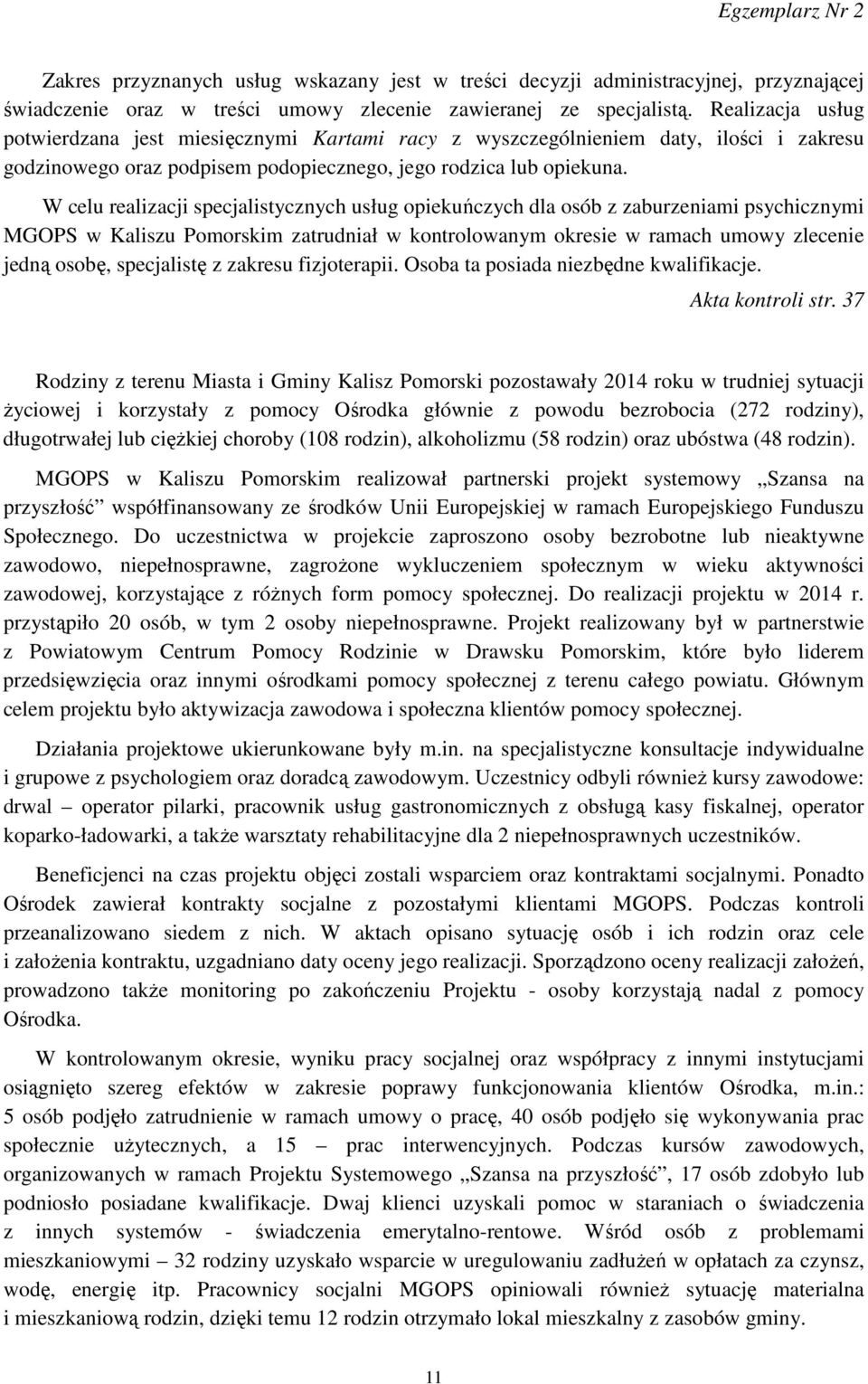 W celu realizacji specjalistycznych usług opiekuńczych dla osób z zaburzeniami psychicznymi MGOPS w Kaliszu Pomorskim zatrudniał w kontrolowanym okresie w ramach umowy zlecenie jedną osobę,