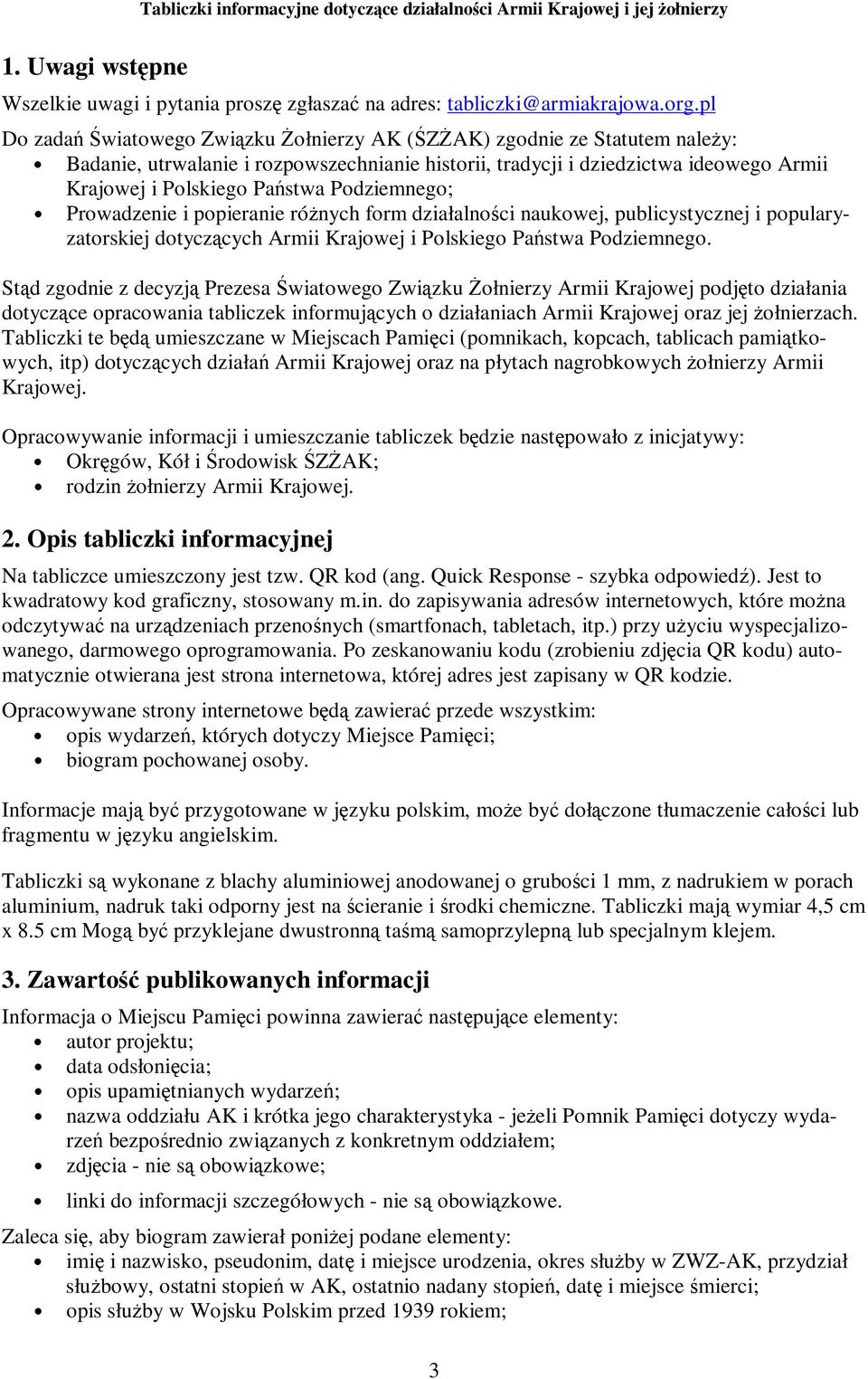 Podziemnego; Prowadzenie i popieranie róŝnych form działalności naukowej, publicystycznej i popularyzatorskiej dotyczących Armii Krajowej i Polskiego Państwa Podziemnego.