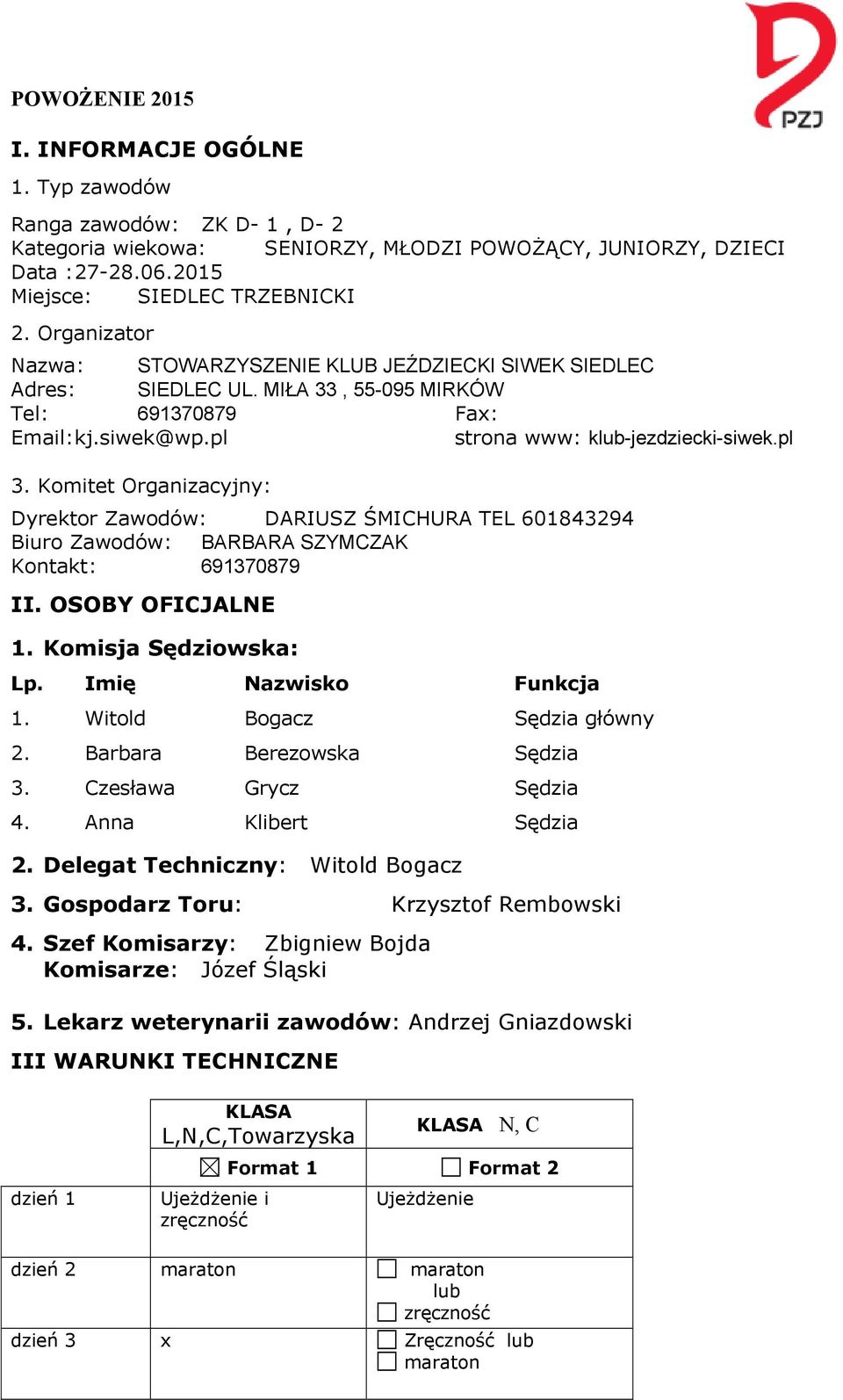 Komitet Organizacyjny: Dyrektor Zawodów: DARIUSZ ŚMICHURA TEL 601843294 Biuro Zawodów: BARBARA SZYMCZAK Kontakt: 691370879 II. OSOBY OFICJALNE 1. Komisja Sędziowska: Lp. Imię Nazwisko Funkcja 1.