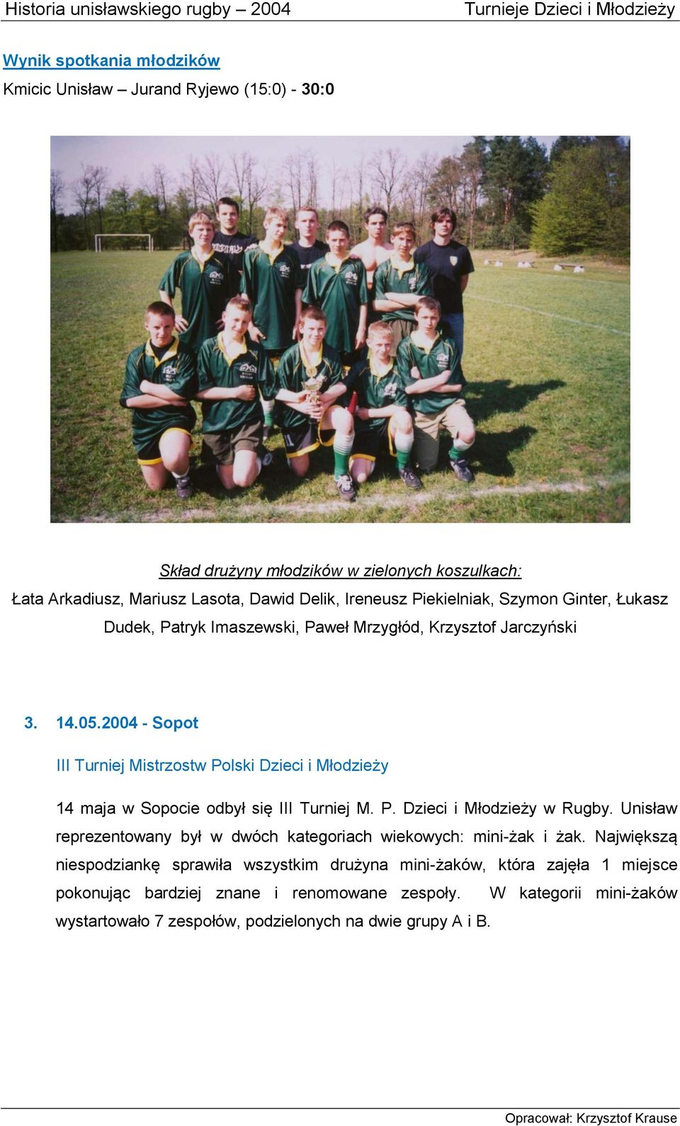 2004 - Sopot III Turniej Mistrzostw Polski Dzieci i Młodzieży 14 maja w Sopocie odbył się III Turniej M. P. Dzieci i Młodzieży w Rugby.