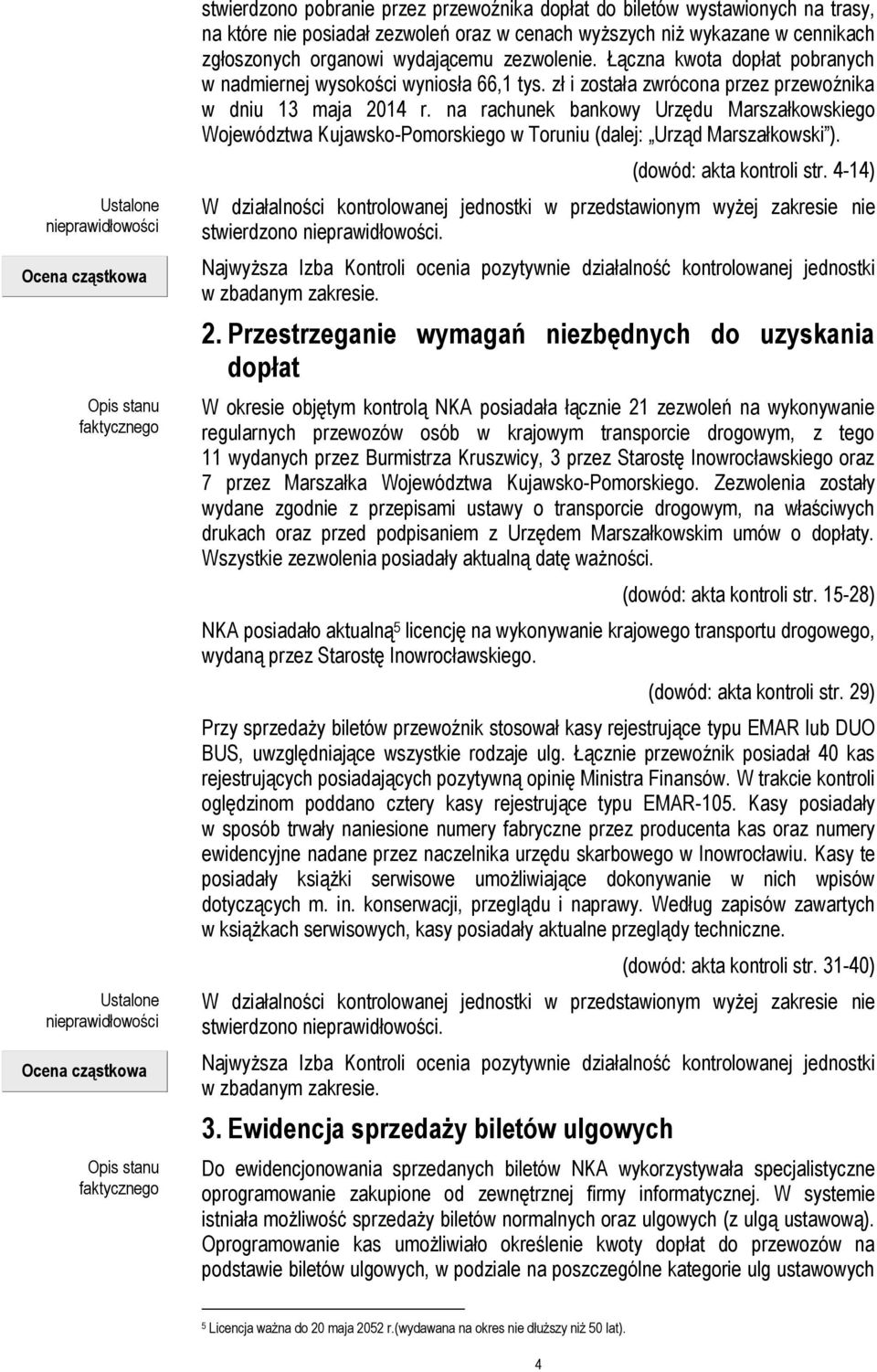 na rachunek bankowy Urzędu Marszałkowskiego Województwa Kujawsko-Pomorskiego w Toruniu (dalej: Urząd Marszałkowski ). (dowód: akta kontroli str. 4-14) 2.