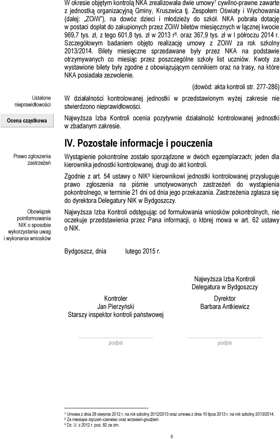 NKA pobrała dotację w postaci dopłat do zakupionych przez ZOiW biletów miesięcznych w łącznej kwocie 969,7 tys. zł, z tego 601,8 tys. zł w 2013 r 8. oraz 367,9 tys. zł w I półroczu 2014 r.