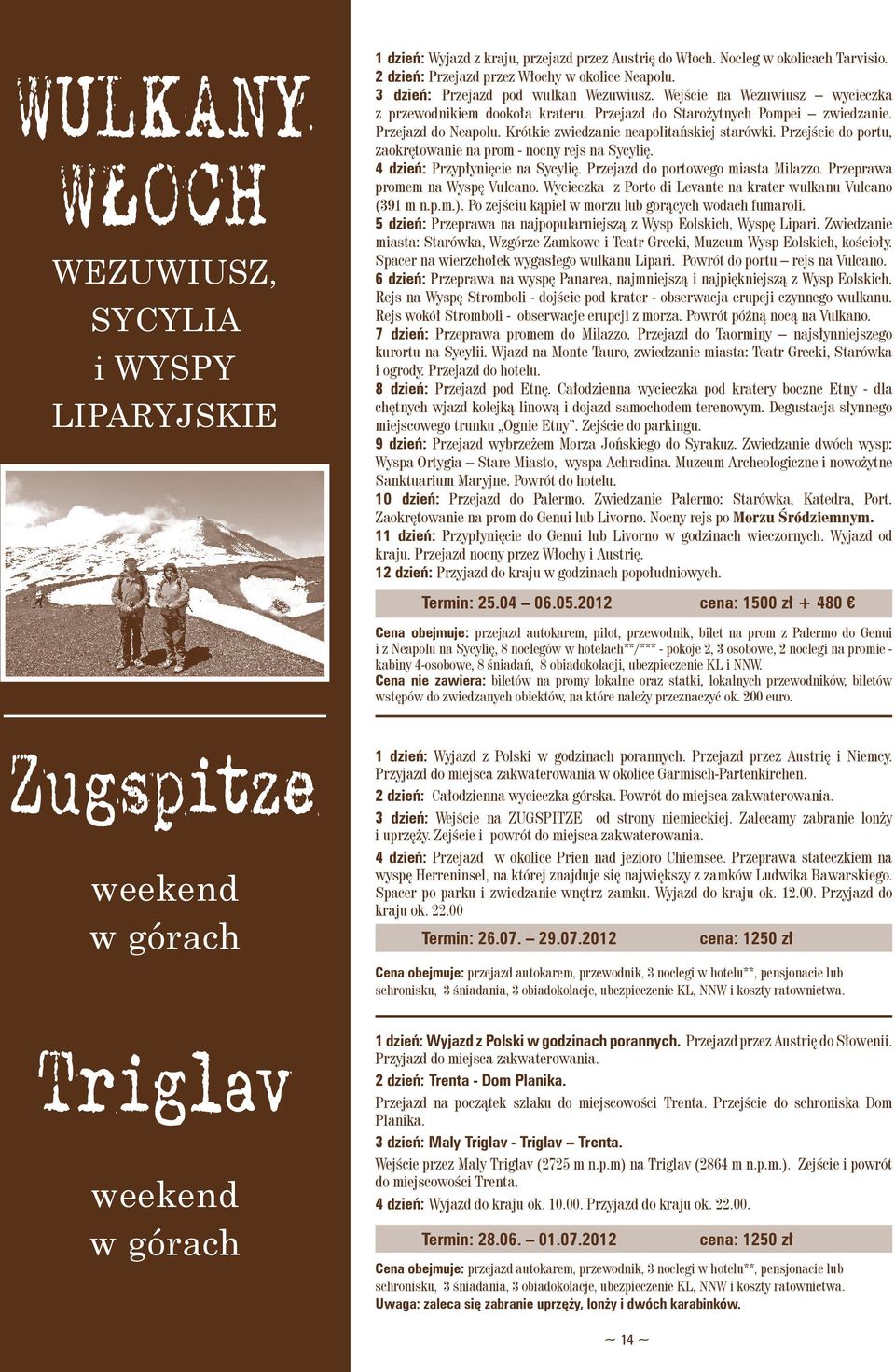 Krótkie zwiedzanie neapolitańskiej starówki. Przejście do portu, zaokrętowanie na prom - nocny rejs na Sycylię. 4 dzień: Przypłynięcie na Sycylię. Przejazd do portowego miasta Milazzo.
