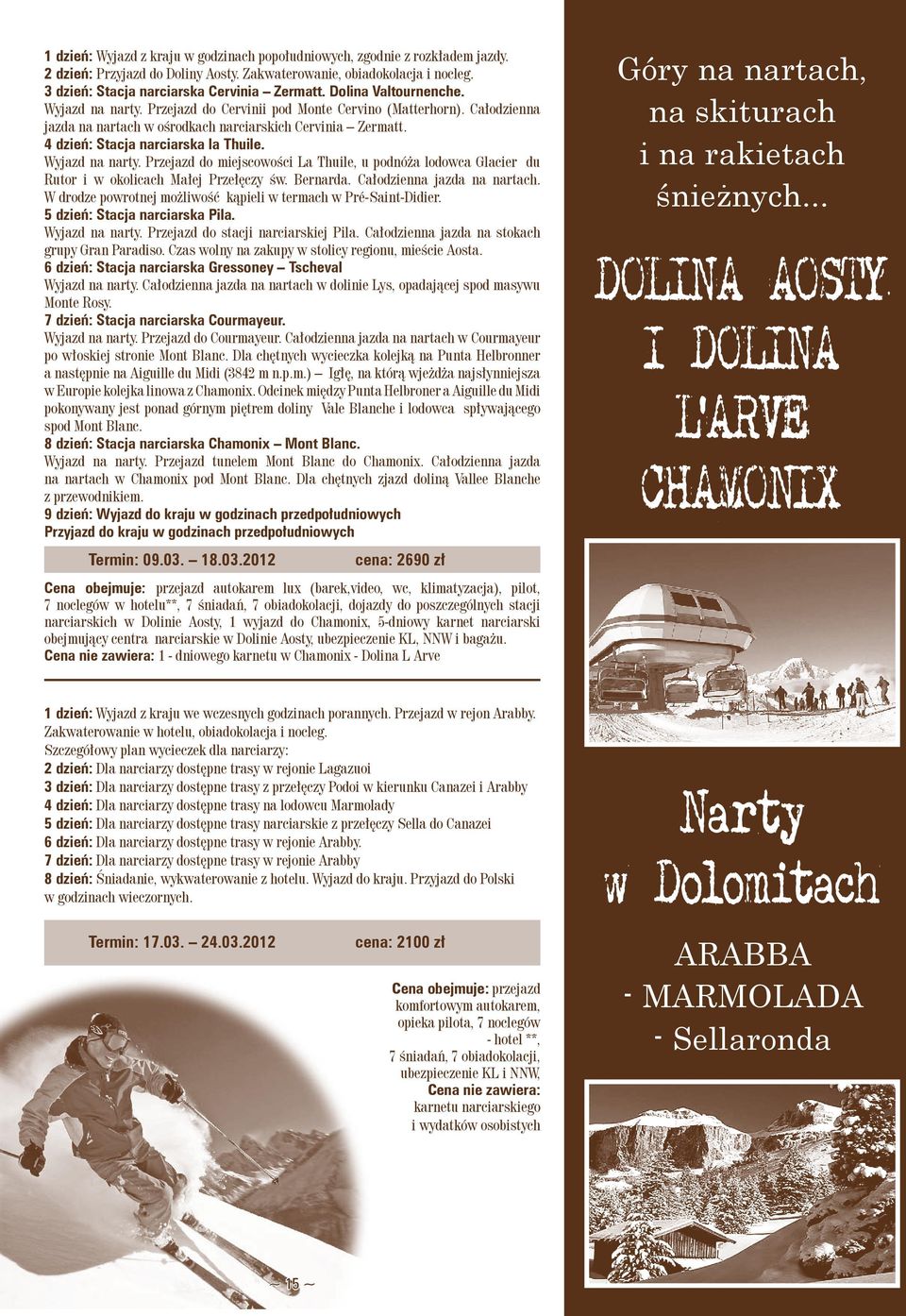 4 dzień: Stacja narciarska la Thuile. Wyjazd na narty. Przejazd do miejscowości La Thuile, u podnóża lodowca Glacier du Rutor i w okolicach Małej Przełęczy św. Bernarda. Całodzienna jazda na nartach.