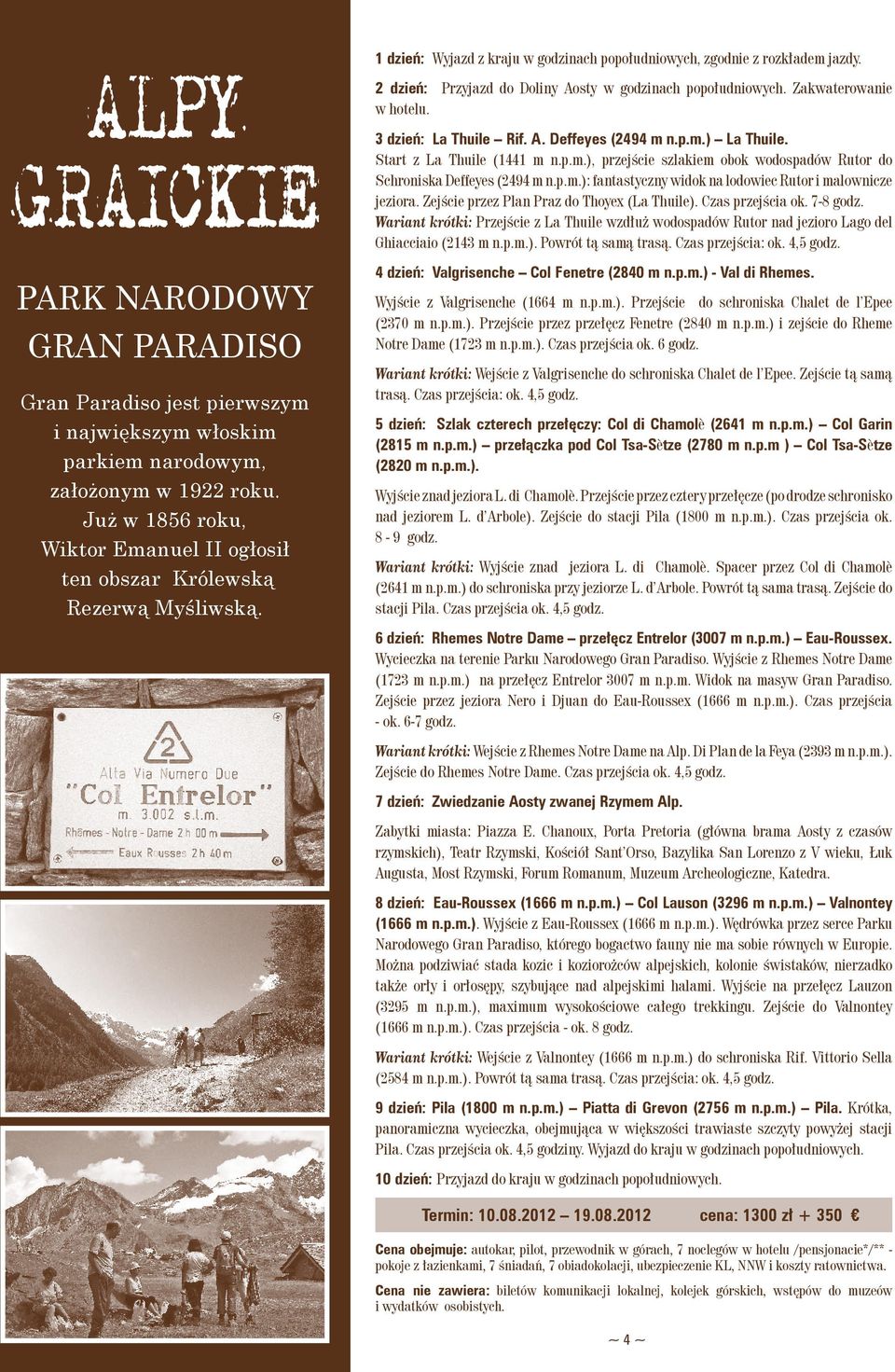 Zejście przez Plan Praz do Thoyex (La Thuile). Czas przejścia ok. 7-8 godz. Wariant krótki: Przejście z La Thuile wzdłuż wodospadów Rutor nad jezioro Lago del Ghiacciaio (2143 m n.p.m.). Powrót tą samą trasą.