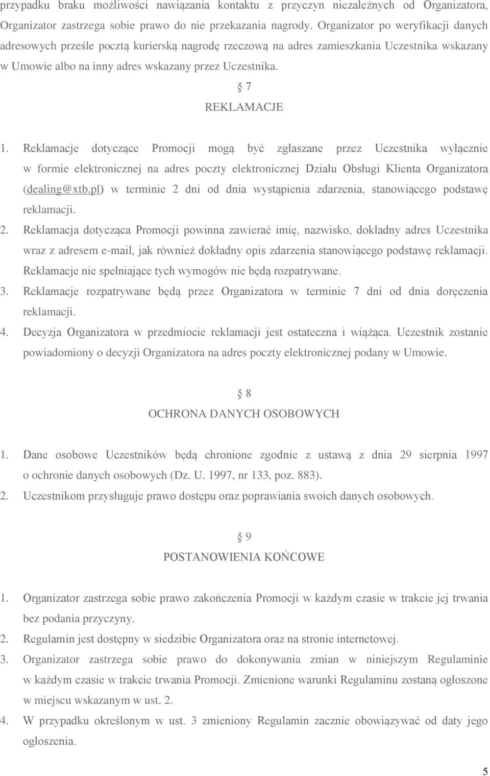 Reklamacje dotyczące Promocji mogą być zgłaszane przez Uczestnika wyłącznie w formie elektronicznej na adres poczty elektronicznej Działu Obsługi Klienta Organizatora (dealing@xtb.