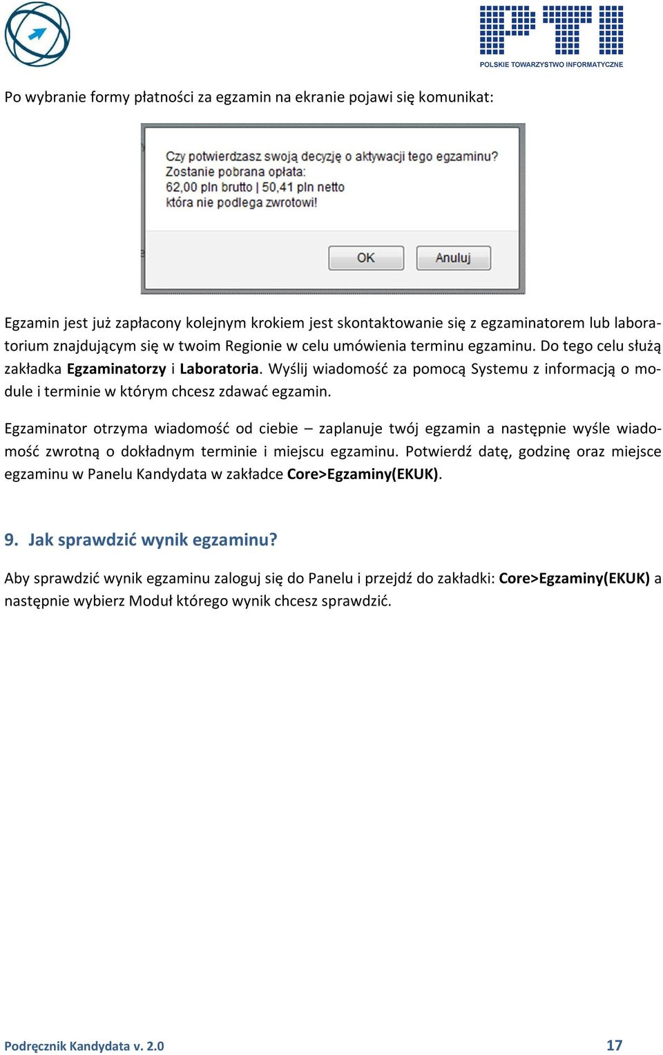 Egzaminator otrzyma wiadomość od ciebie zaplanuje twój egzamin a następnie wyśle wiadomość zwrotną o dokładnym terminie i miejscu egzaminu.