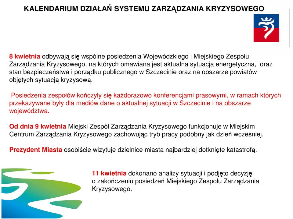 Posiedzenia zespołów kończyły się kaŝdorazowo konferencjami prasowymi, w ramach których przekazywane były dla mediów dane o aktualnej sytuacji w Szczecinie i na obszarze województwa.