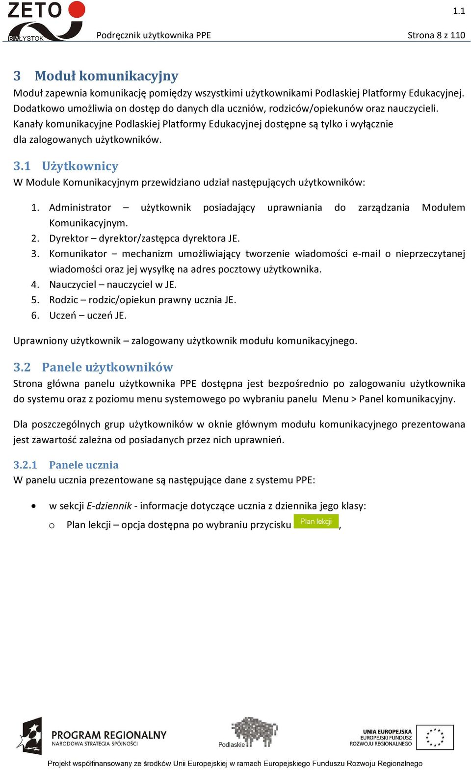 Kanały komunikacyjne Podlaskiej Platformy Edukacyjnej dostępne są tylko i wyłącznie dla zalogowanych użytkowników. 3.