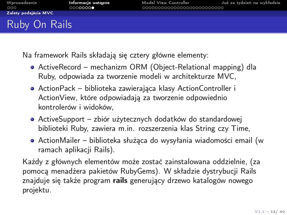 dodatków do standardowej biblioteki Ruby, zawiera m.in. rozszerzenia klas String czy Time, ActionMailer biblioteka służąca do wysyłania wiadomości email (w ramach aplikacji Rails).