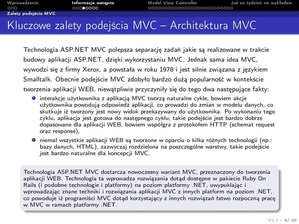 Obecnie podejście MVC zdobyło bardzo dużą popularność w kontekście tworzenia aplikacji WEB, niewątpliwie przyczyniły się do tego dwa następujące fakty: interakcje użytkownika z aplikacją MVC tworzą