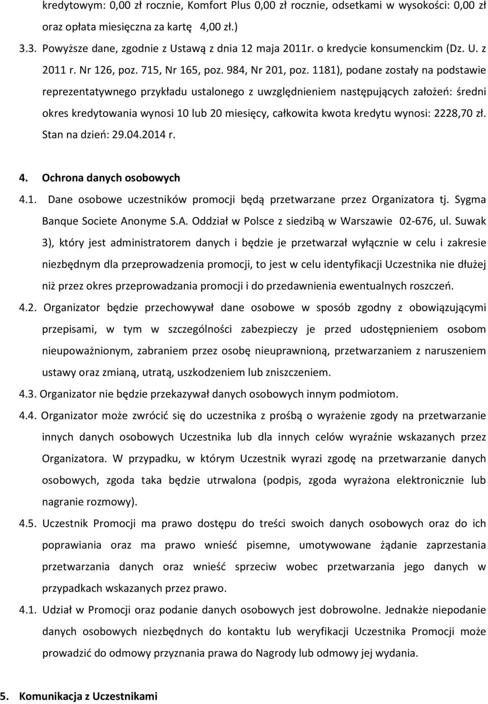 1181), podane zostały na podstawie reprezentatywnego przykładu ustalonego z uwzględnieniem następujących założeń: średni okres kredytowania wynosi 10 lub 20 miesięcy, całkowita kwota kredytu wynosi: