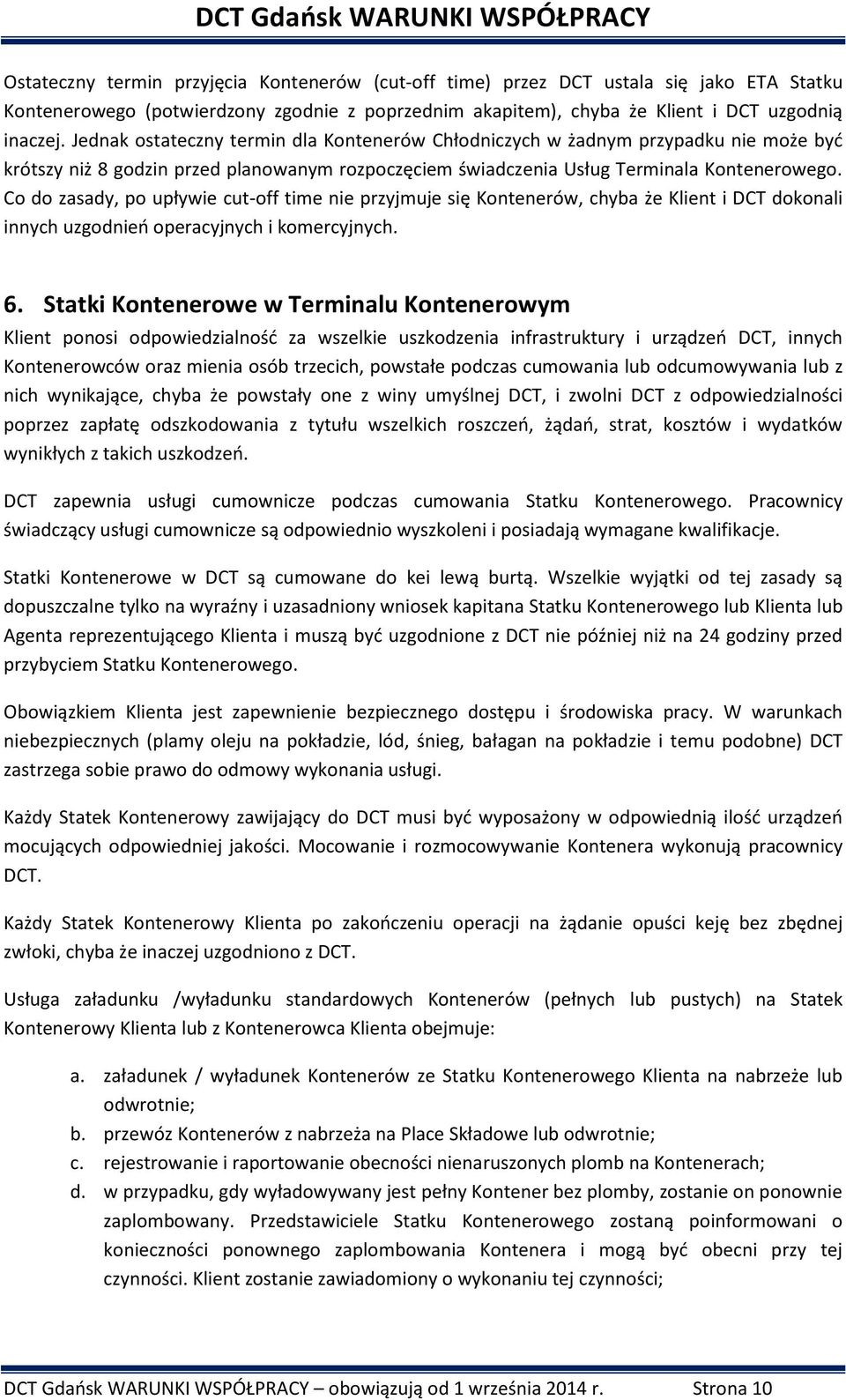 Co do zasady, po upływie cut-off time nie przyjmuje się Kontenerów, chyba że Klient i DCT dokonali innych uzgodnień operacyjnych i komercyjnych. 6.