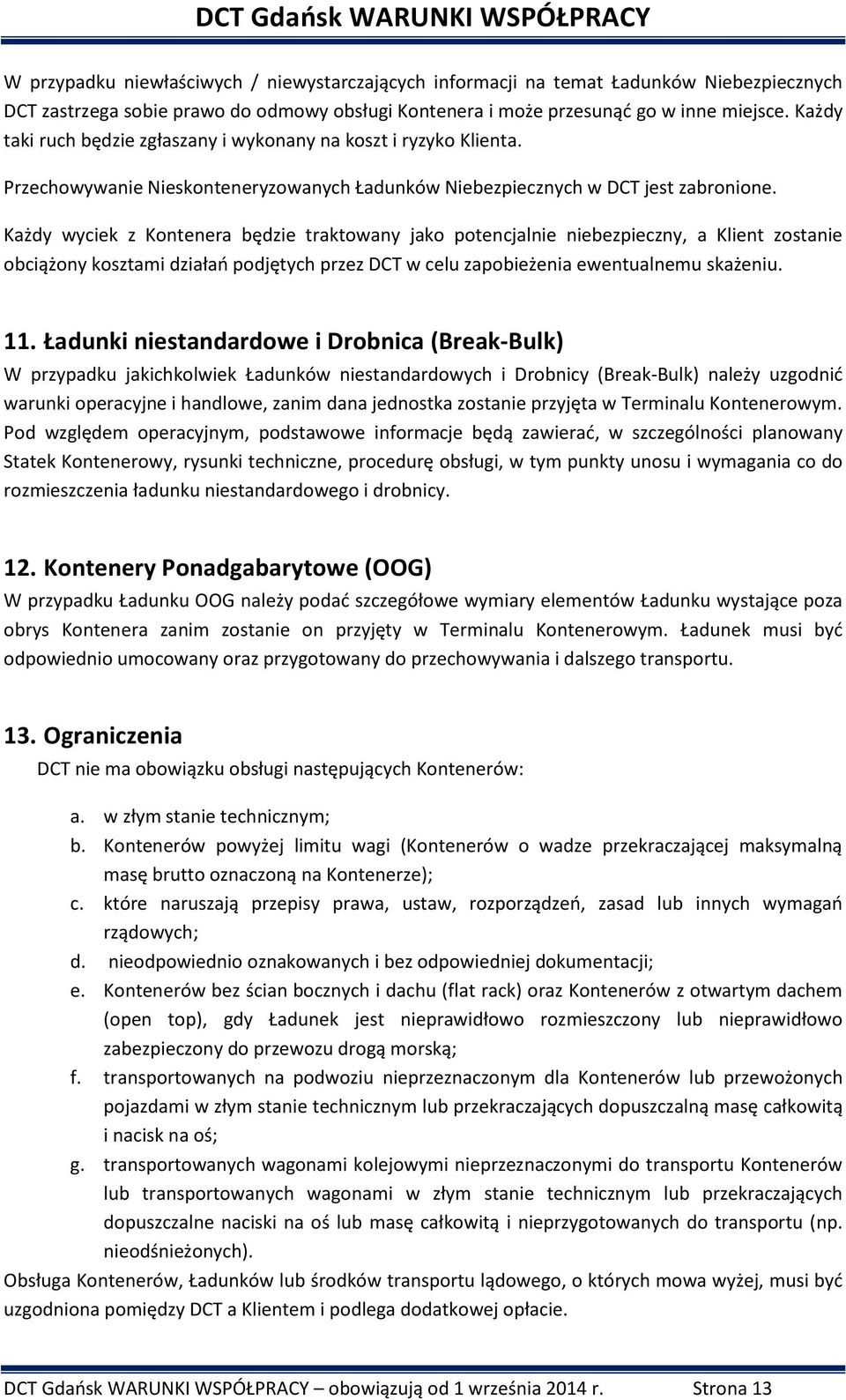 Każdy wyciek z Kontenera będzie traktowany jako potencjalnie niebezpieczny, a Klient zostanie obciążony kosztami działań podjętych przez DCT w celu zapobieżenia ewentualnemu skażeniu. 11.