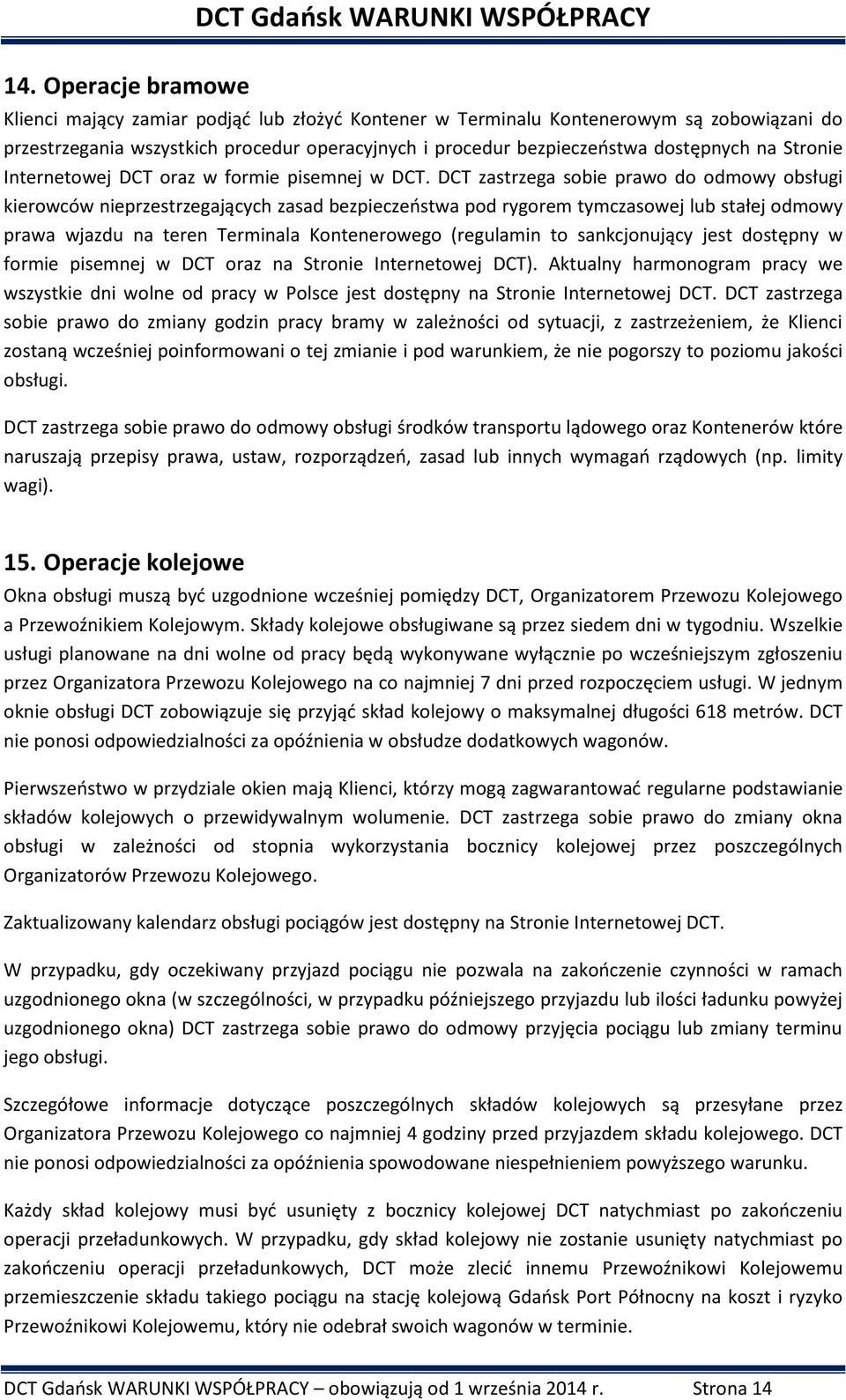 DCT zastrzega sobie prawo do odmowy obsługi kierowców nieprzestrzegających zasad bezpieczeństwa pod rygorem tymczasowej lub stałej odmowy prawa wjazdu na teren Terminala Kontenerowego (regulamin to