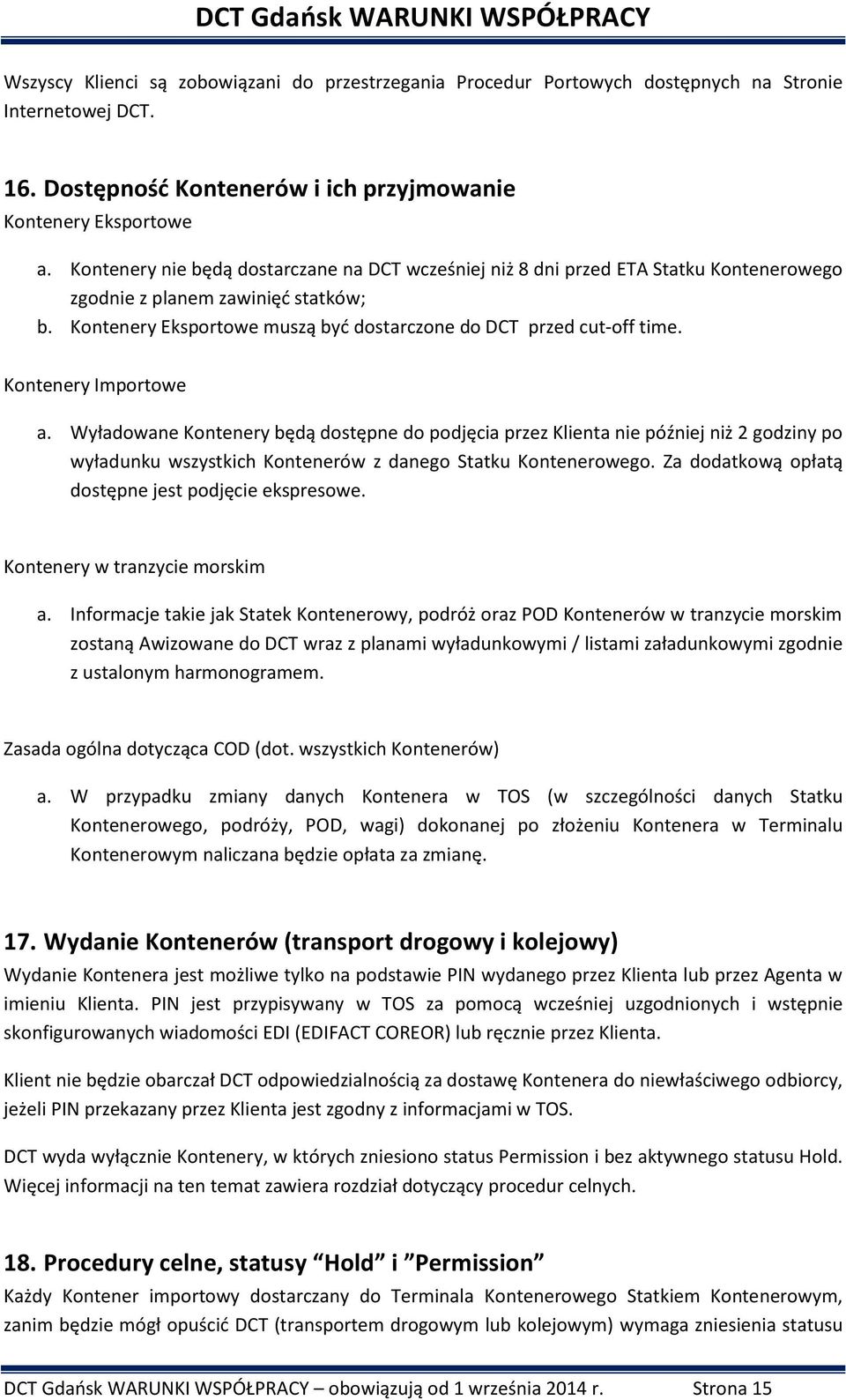 Kontenery Importowe a. Wyładowane Kontenery będą dostępne do podjęcia przez Klienta nie później niż 2 godziny po wyładunku wszystkich Kontenerów z danego Statku Kontenerowego.