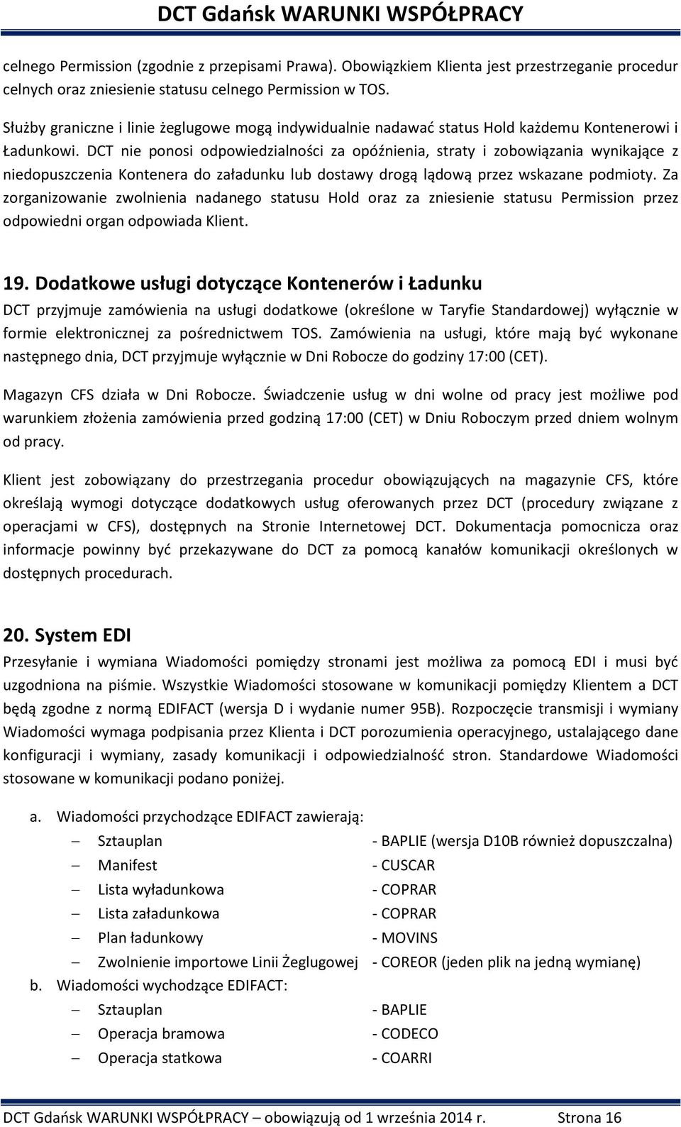 DCT nie ponosi odpowiedzialności za opóźnienia, straty i zobowiązania wynikające z niedopuszczenia Kontenera do załadunku lub dostawy drogą lądową przez wskazane podmioty.