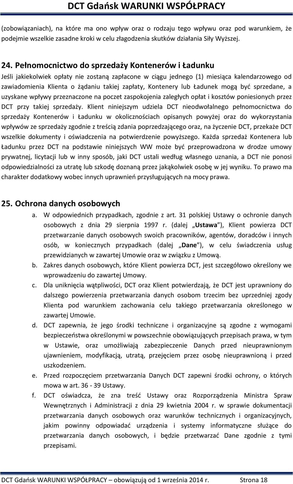 Kontenery lub Ładunek mogą być sprzedane, a uzyskane wpływy przeznaczone na poczet zaspokojenia zaległych opłat i kosztów poniesionych przez DCT przy takiej sprzedaży.