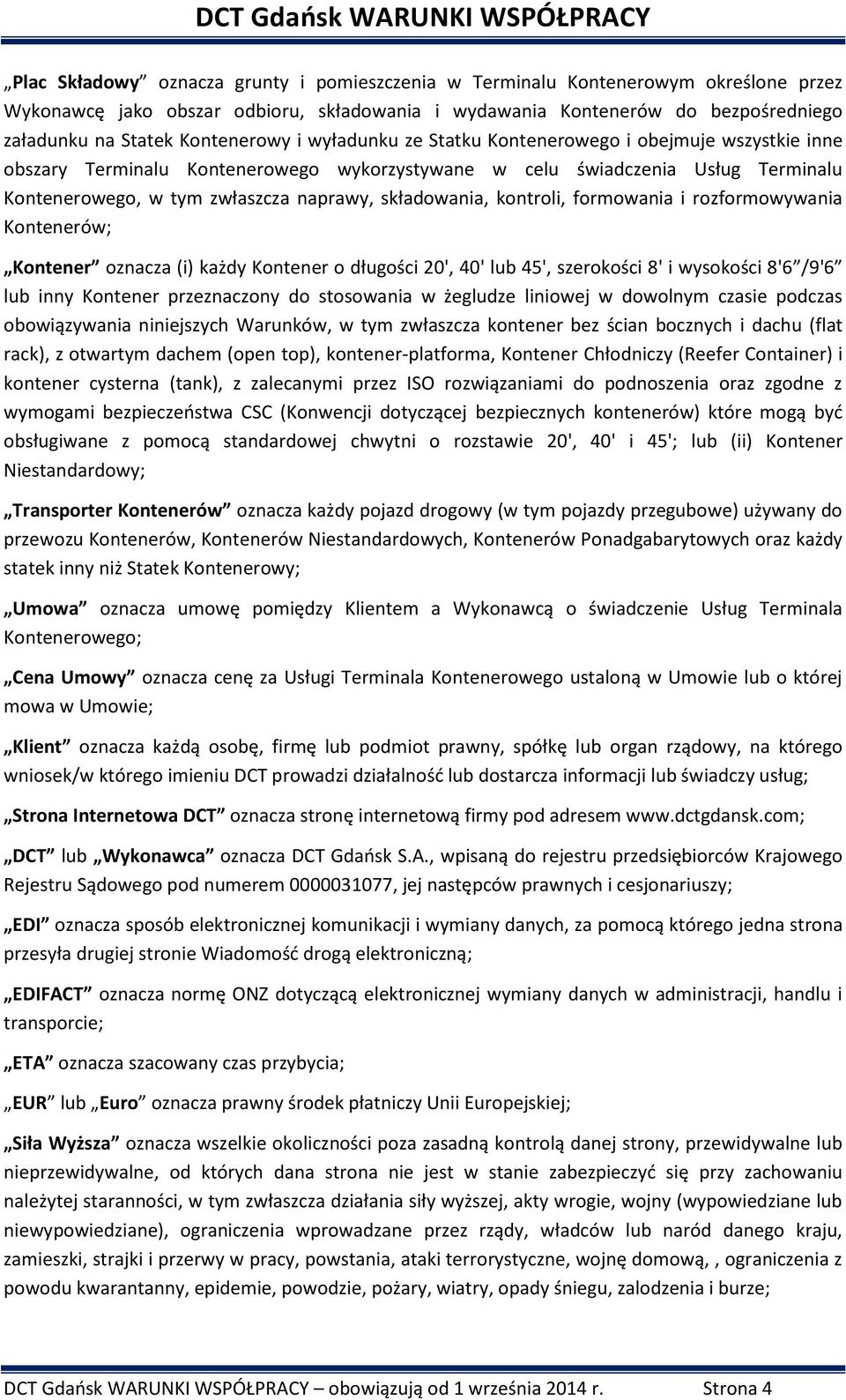 składowania, kontroli, formowania i rozformowywania Kontenerów; Kontener oznacza (i) każdy Kontener o długości 20', 40' lub 45', szerokości 8' i wysokości 8'6 /9'6 lub inny Kontener przeznaczony do