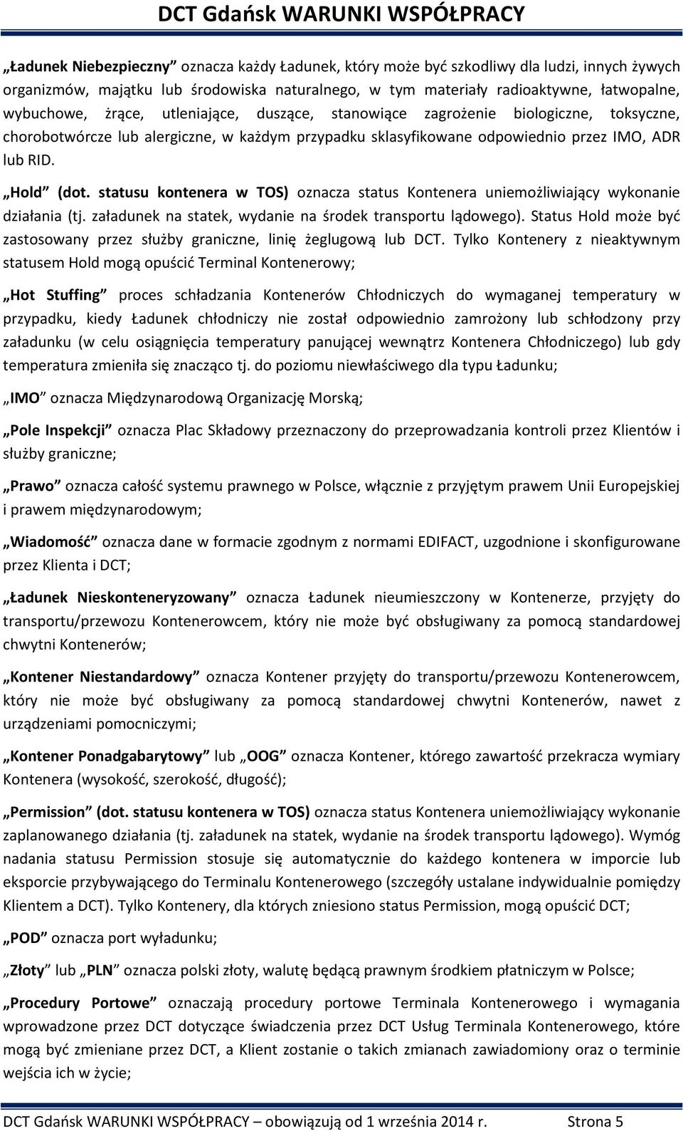 statusu kontenera w TOS) oznacza status Kontenera uniemożliwiający wykonanie działania (tj. załadunek na statek, wydanie na środek transportu lądowego).