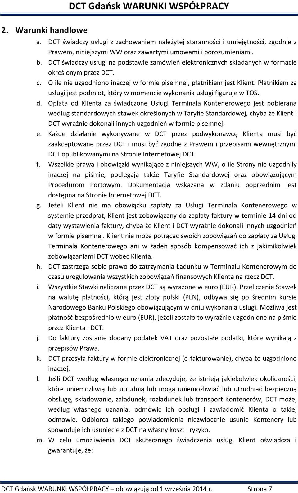Płatnikiem za usługi jest podmiot, który w momencie wykonania usługi figuruje w TOS. d.