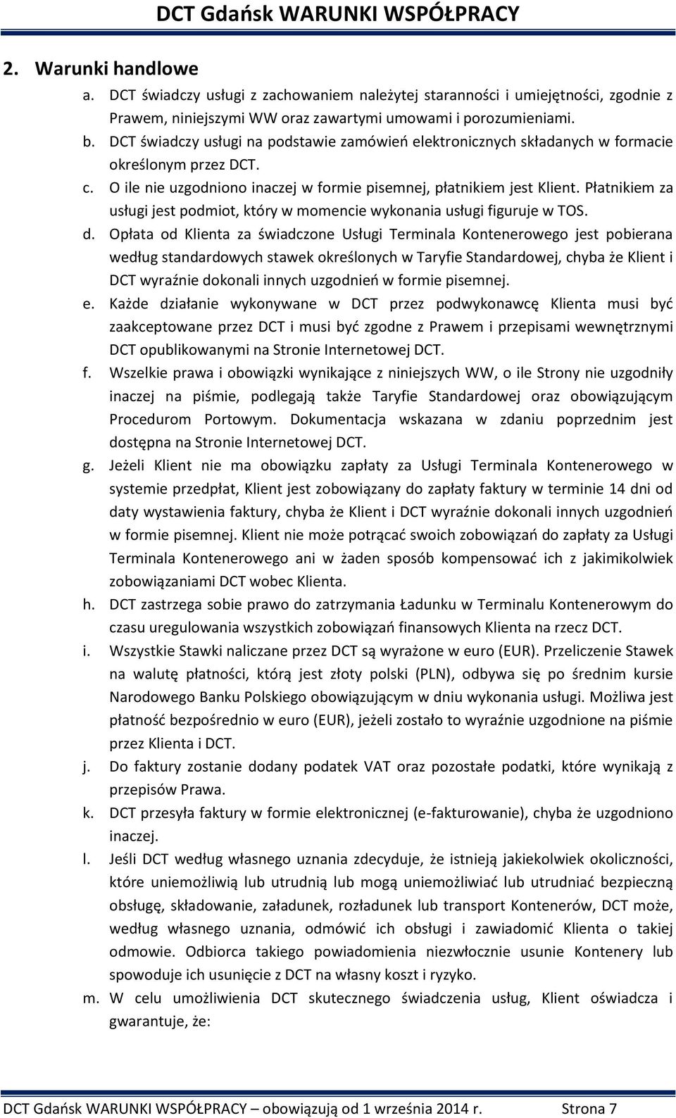 Płatnikiem za usługi jest podmiot, który w momencie wykonania usługi figuruje w TOS. d.