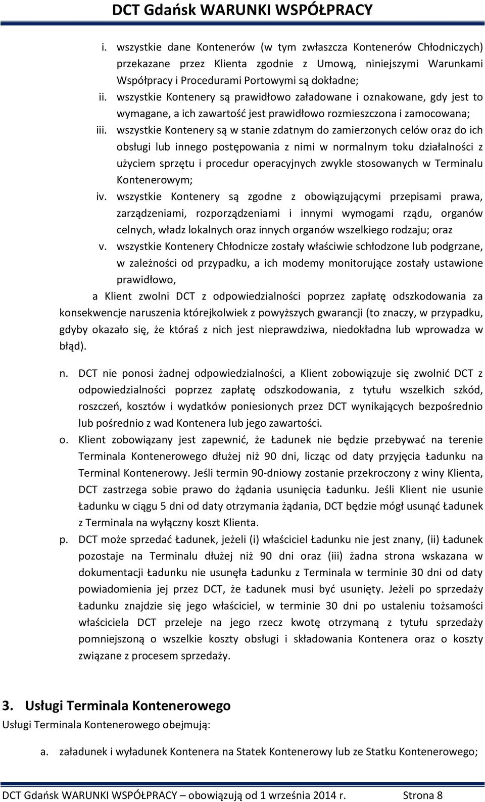 wszystkie Kontenery są w stanie zdatnym do zamierzonych celów oraz do ich obsługi lub innego postępowania z nimi w normalnym toku działalności z użyciem sprzętu i procedur operacyjnych zwykle