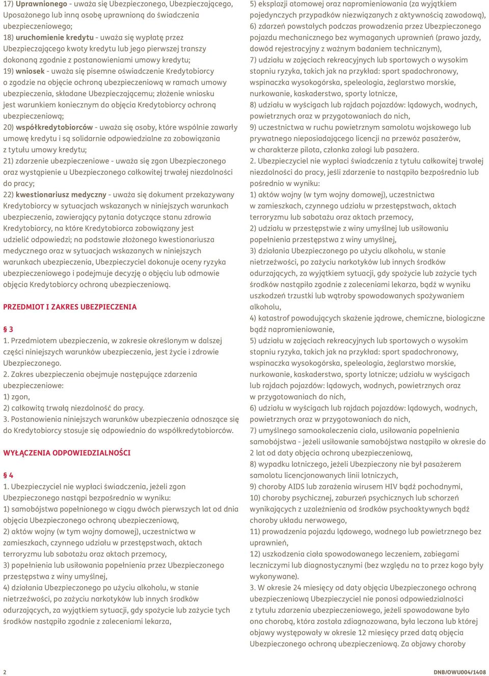 ubezpieczeniową w ramach umowy składane Ubezpieczającemu; złożenie wniosku jest warunkiem koniecznym do objęcia Kredytobiorcy ochroną ubezpieczeniową; 20) współkredytobiorców - uważa się osoby, które