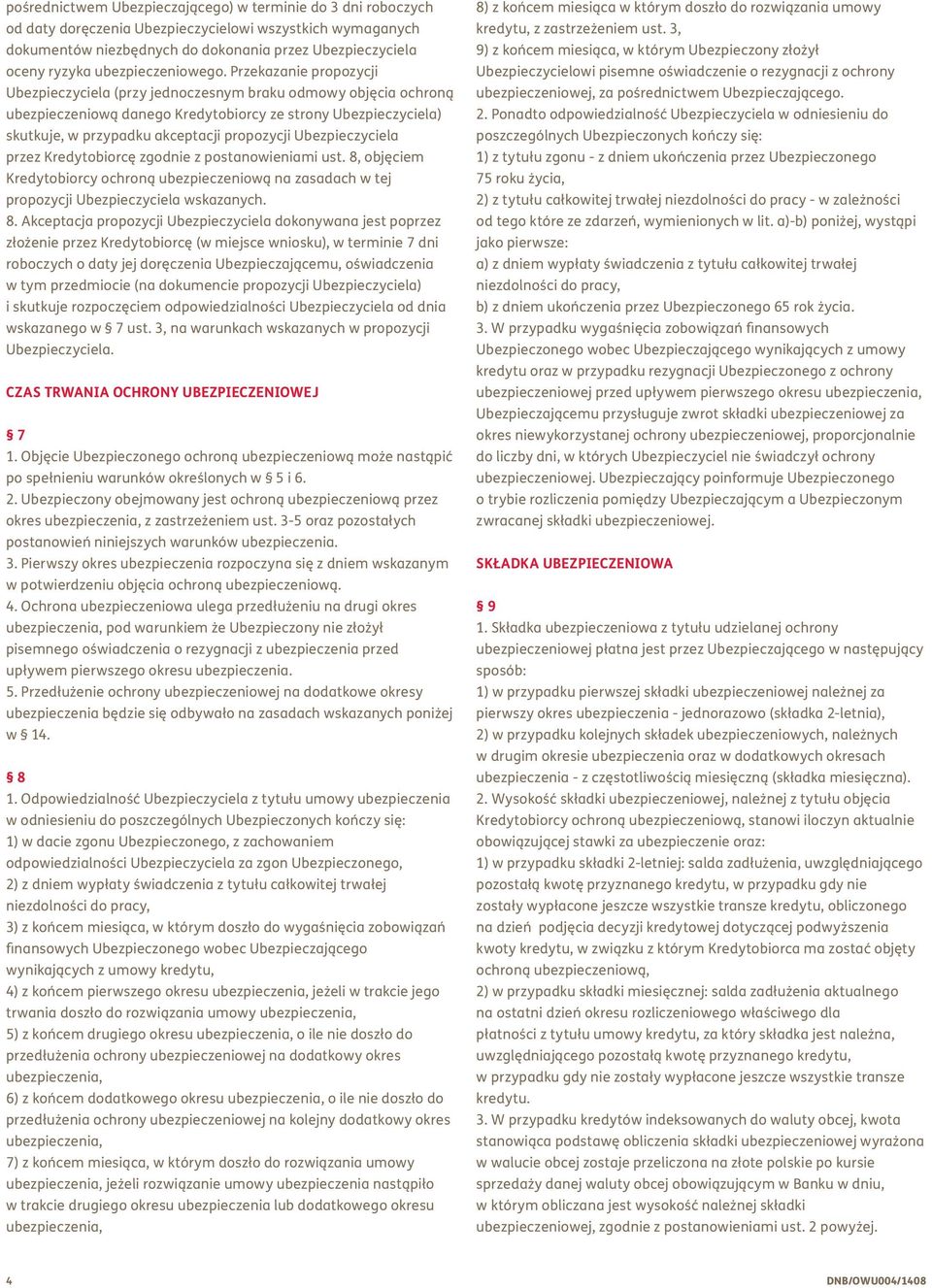 Przekazanie propozycji Ubezpieczyciela (przy jednoczesnym braku odmowy objęcia ochroną ubezpieczeniową danego Kredytobiorcy ze strony Ubezpieczyciela) skutkuje, w przypadku akceptacji propozycji