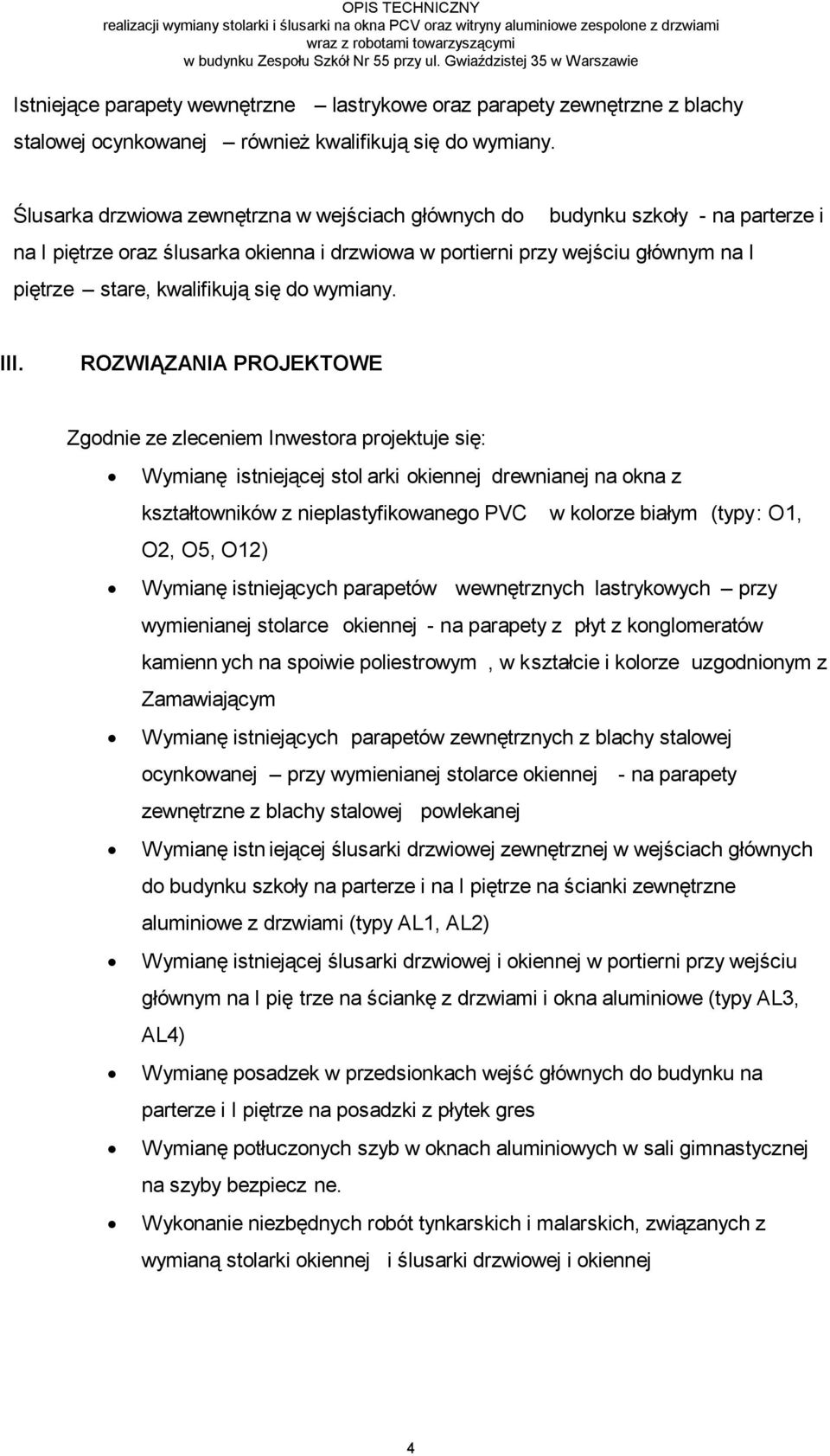 Ślusarka drzwiowa zewnętrzna w wejściach głównych do budynku szkoły - na parterze i na I piętrze oraz ślusarka okienna i drzwiowa w portierni przy wejściu głównym na I piętrze stare, kwalifikują się