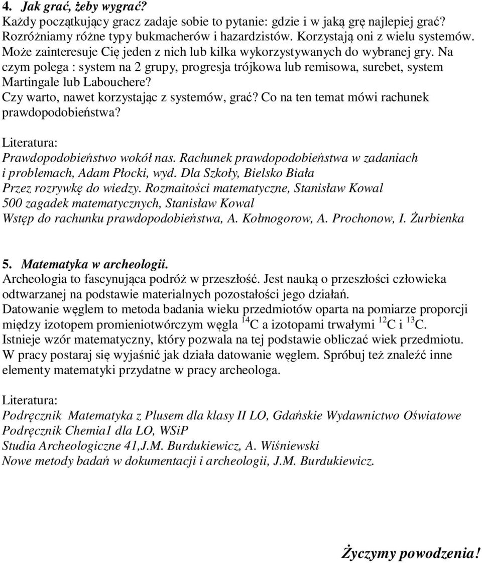 Czy warto, nawet korzystając z systemów, grać? Co na ten temat mówi rachunek prawdopodobieństwa? Prawdopodobieństwo wokół nas. Rachunek prawdopodobieństwa w zadaniach i problemach, Adam Płocki, wyd.
