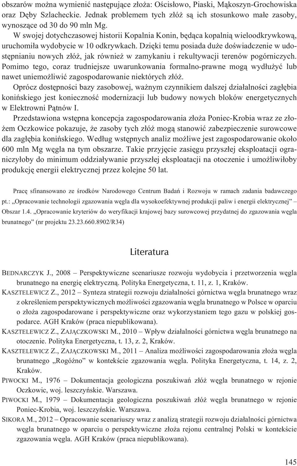 Dziêki temu posiada du e doœwiadczenie w udostêpnianiu nowych z³ó, jak równie w zamykaniu i rekultywacji terenów pogórniczych.