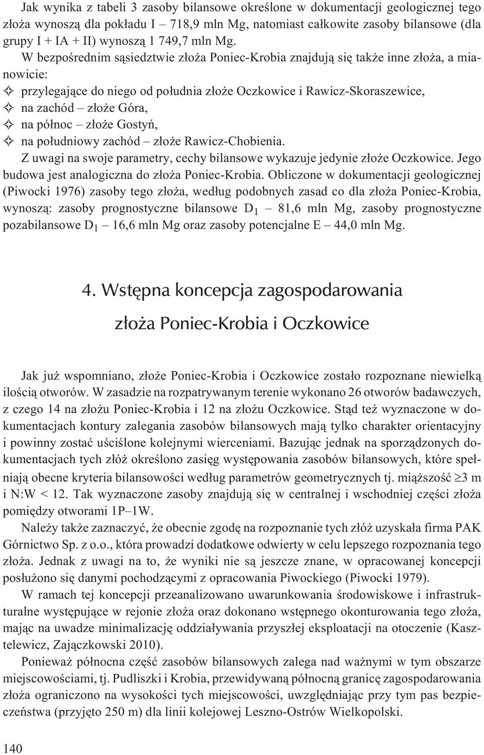 W bezpoœrednim s¹siedztwie z³o a Poniec-Krobia znajduj¹ siê tak e inne z³o a, a mianowicie: przylegaj¹ce do niego od po³udnia z³o e Oczkowice i Rawicz-Skoraszewice, na zachód z³o e Góra, na pó³noc
