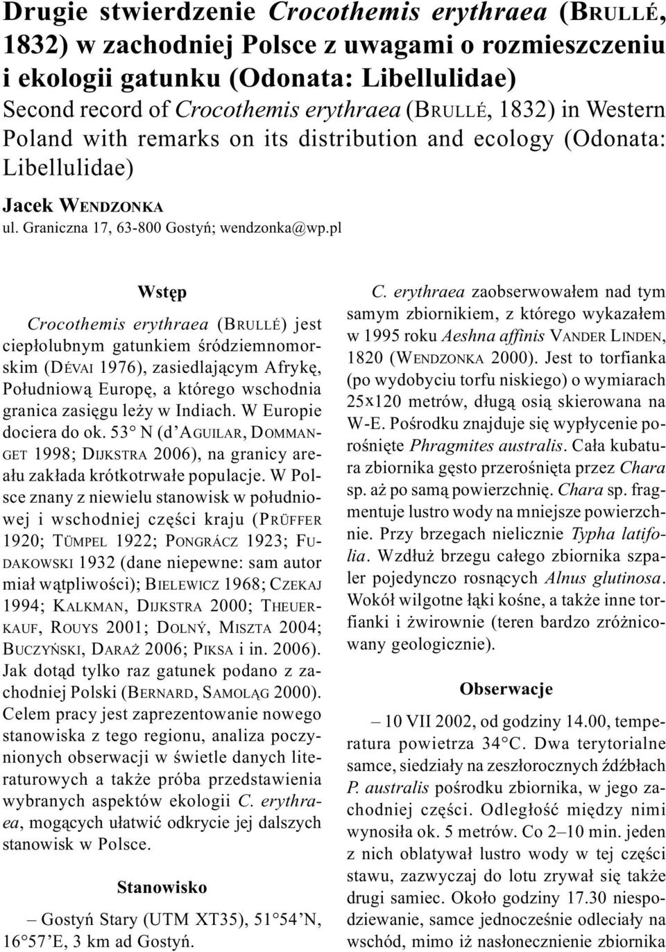 pl Wstêp Crocothemis erythraea (BRULLÉ) jest ciep³olubnym gatunkiem œródziemnomorskim (DÉVAI 1976), zasiedlaj¹cym Afrykê, Po³udniow¹ Europê, a którego wschodnia granica zasiêgu le y w Indiach.