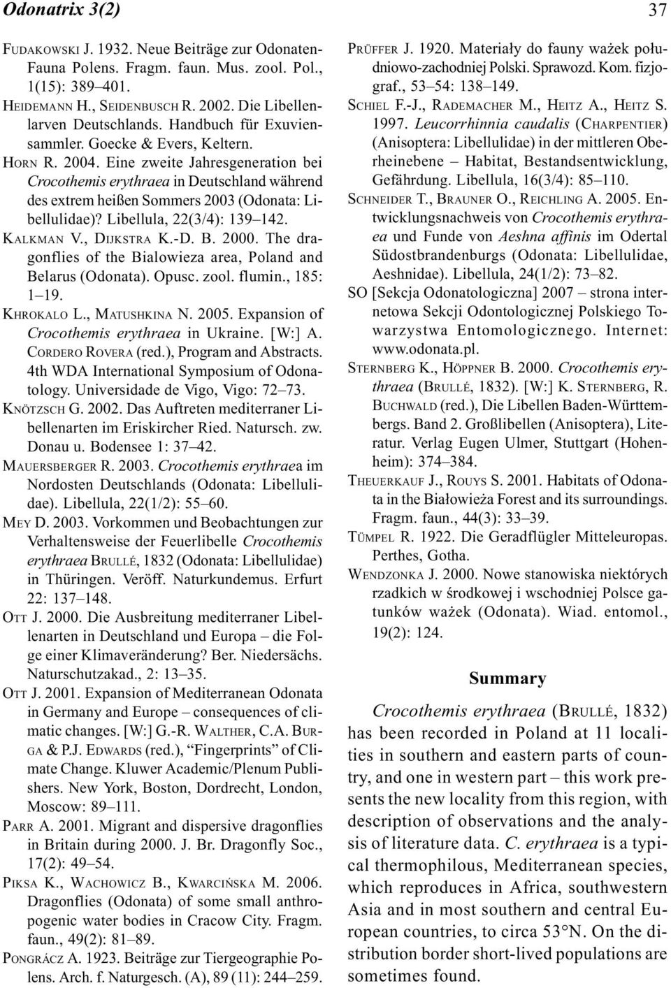 Eine zweite Jahresgeneration bei Crocothemis erythraea in Deutschland während des extrem heißen Sommers 2003 (Odonata: Libellulidae)? Libellula, 22(3/4): 139 142. KALKMAN V., DIJKSTRA K.-D. B. 2000.
