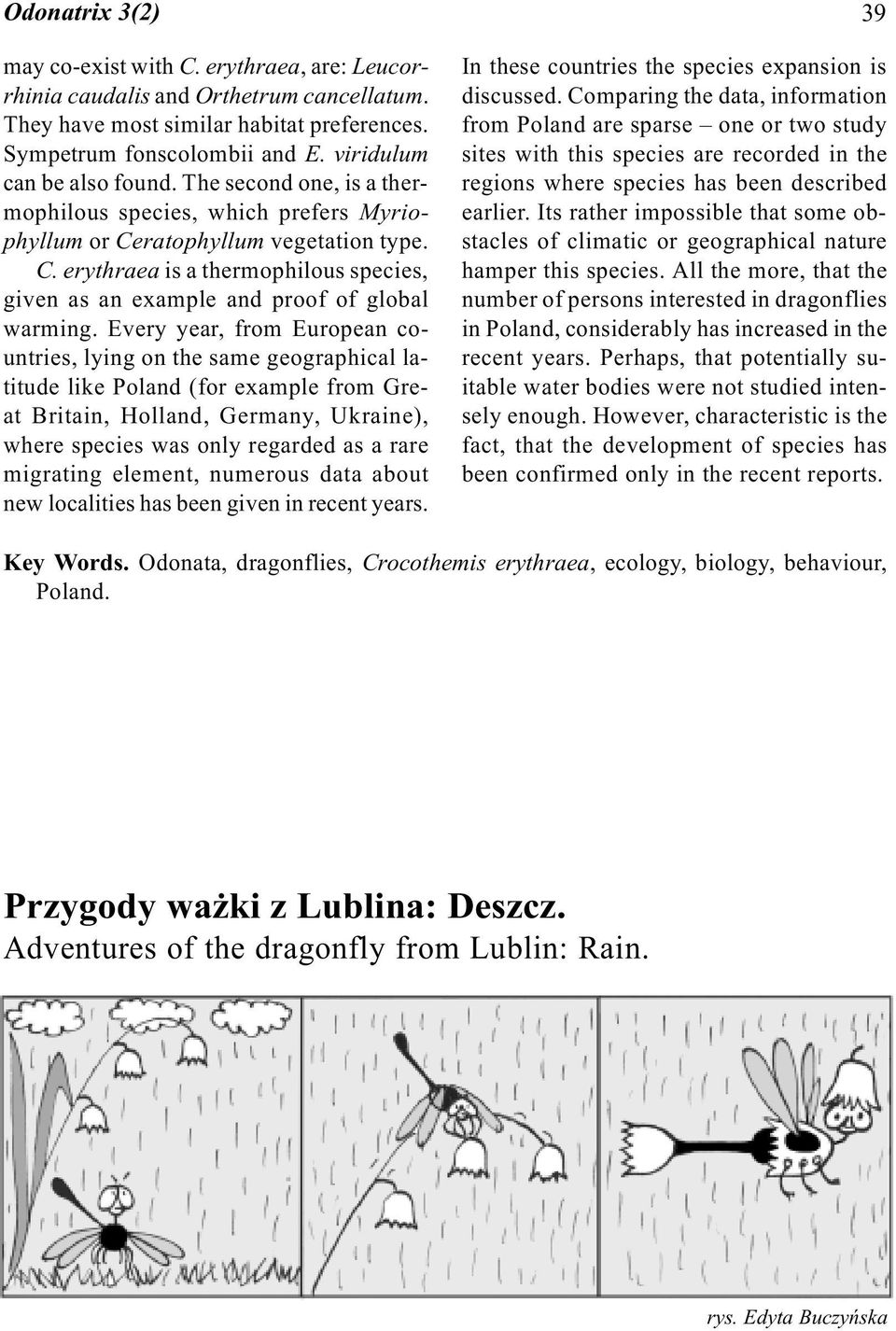 Every year, from European countries, lying on the same geographical latitude like Poland (for example from Great Britain, Holland, Germany, Ukraine), where species was only regarded as a rare