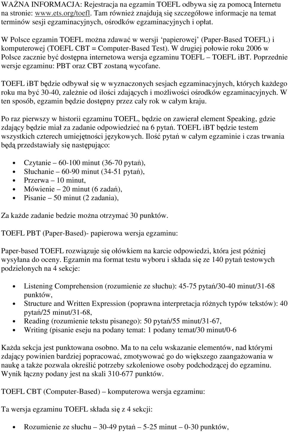 W Polsce egzamin TOEFL moŝna zdawać w wersji papierowej (Paper-Based TOEFL) i komputerowej (TOEFL CBT = Computer-Based Test).