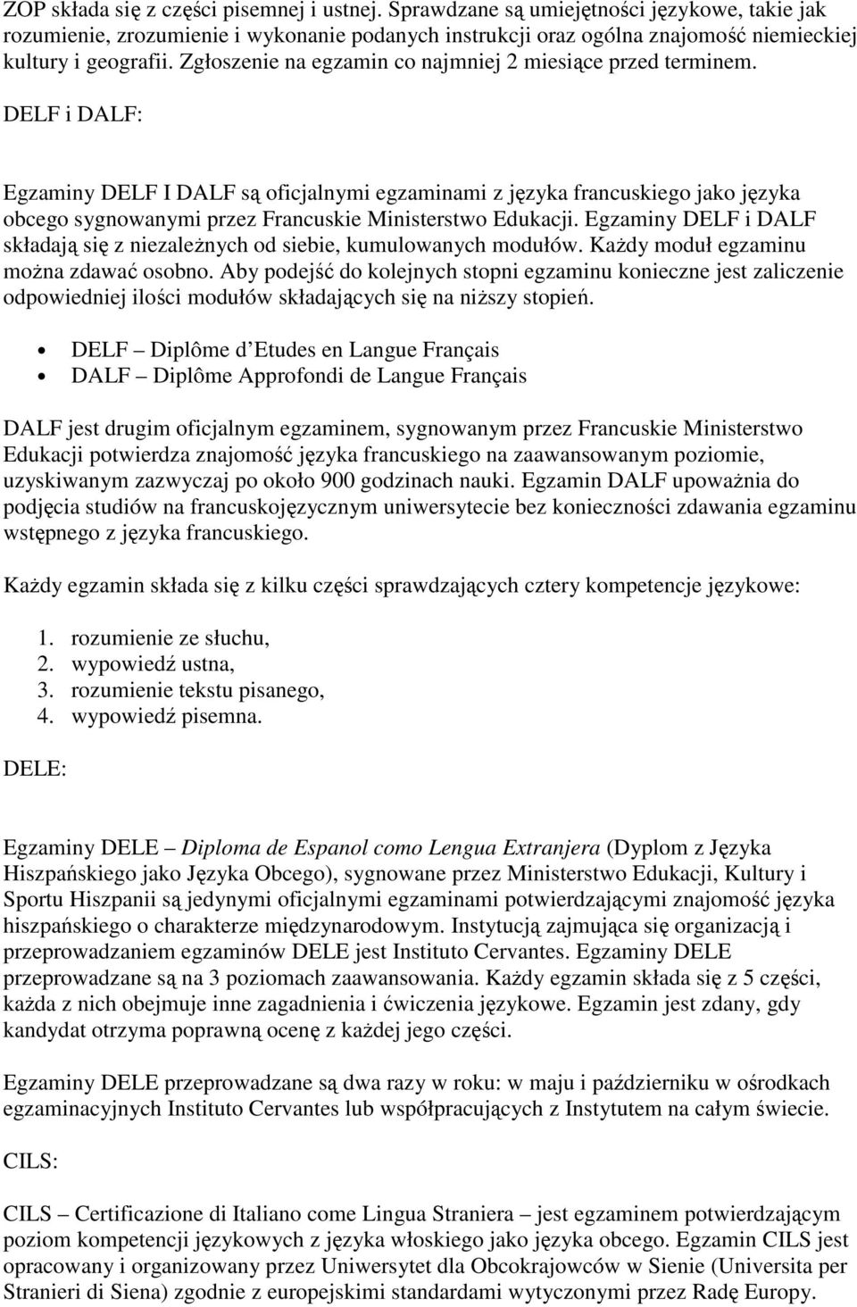 DELF i DALF: Egzaminy DELF I DALF są oficjalnymi egzaminami z języka francuskiego jako języka obcego sygnowanymi przez Francuskie Ministerstwo Edukacji.