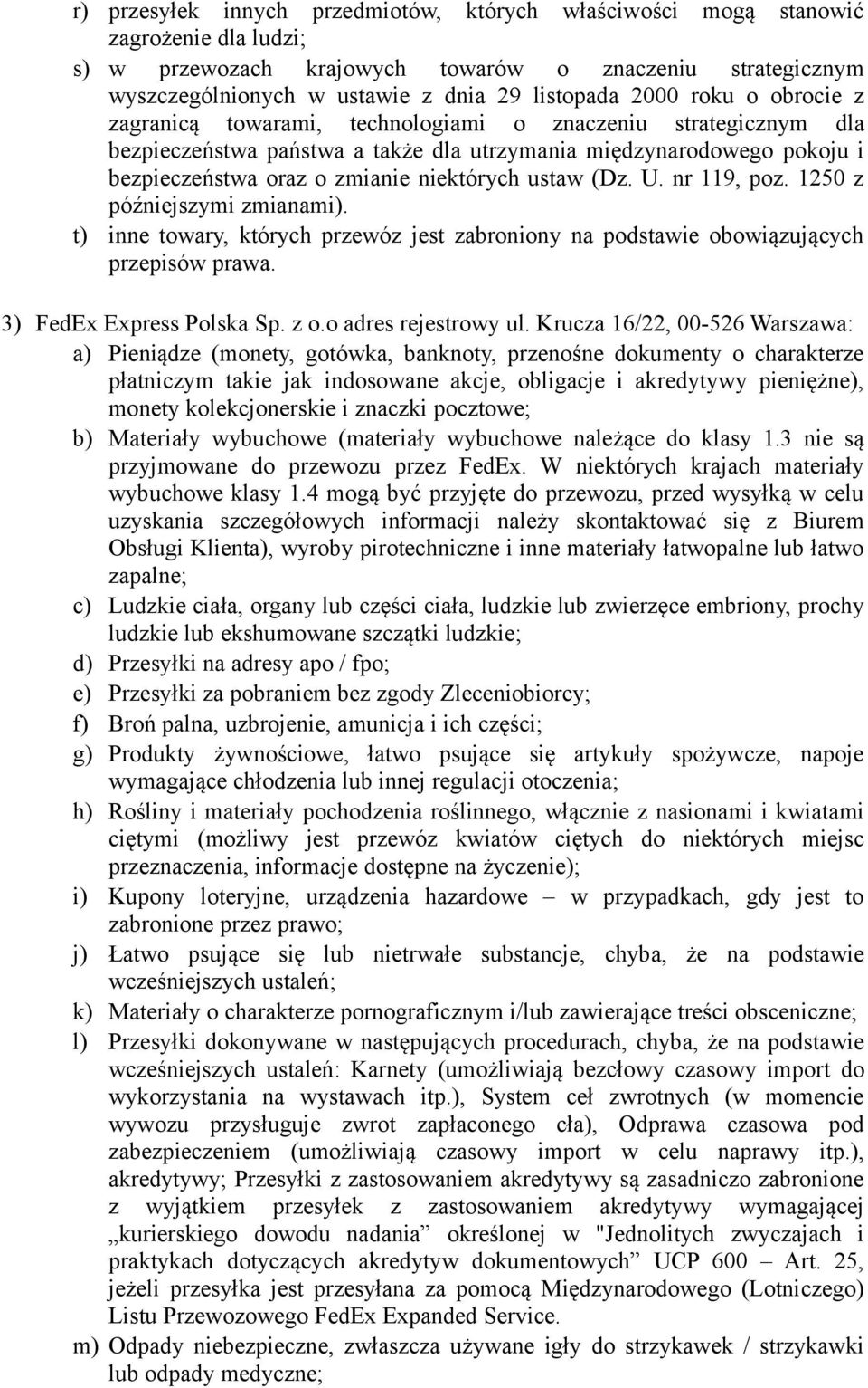 ustaw (Dz. U. nr 119, poz. 1250 z późniejszymi zmianami). t) inne towary, których przewóz jest zabroniony na podstawie obowiązujących przepisów prawa. 3) FedEx Express Polska Sp. z o.