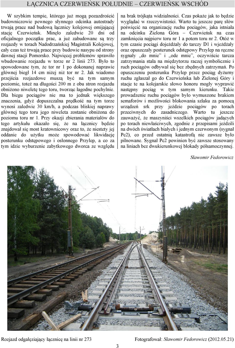 Minęło zaledwie 20 dni od oficjalnego początku prac, a już zabudowane są trzy rozjazdy w torach Nadodrzańskiej Magistrali Kolejowej, cały czas też trwają prace przy budowie nasypu od strony dawnej