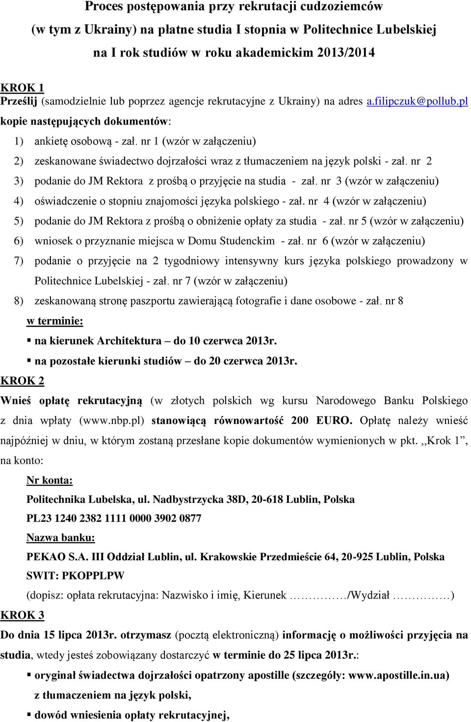 nr 1 (wzór w załączeniu) 2) zeskanowane świadectwo dojrzałości wraz z tłumaczeniem na język polski - zał. nr 2 3) podanie do JM Rektora z prośbą o przyjęcie na studia - zał.