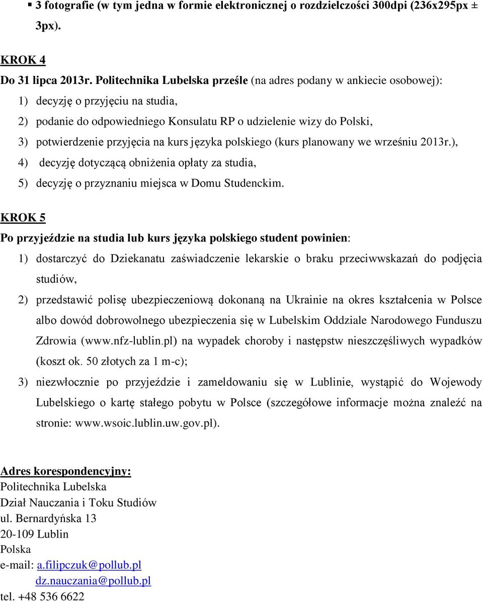 na kurs języka polskiego (kurs planowany we wrześniu 2013r.), 4) decyzję dotyczącą obniżenia opłaty za studia, 5) decyzję o przyznaniu miejsca w Domu Studenckim.