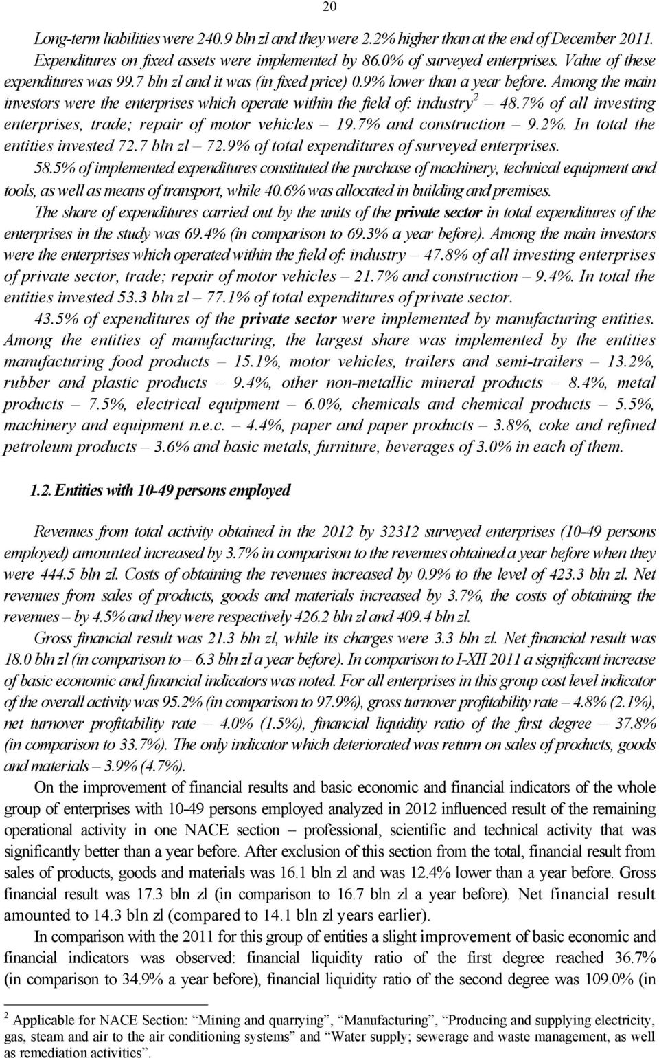 7% of all investing enterprises, trade; repair of motor vehicles 19.7% and construction 9.2%. In total the entities invested 72.7 bln zl 72.9% of total expenditures of surveyed enterprises. 58.