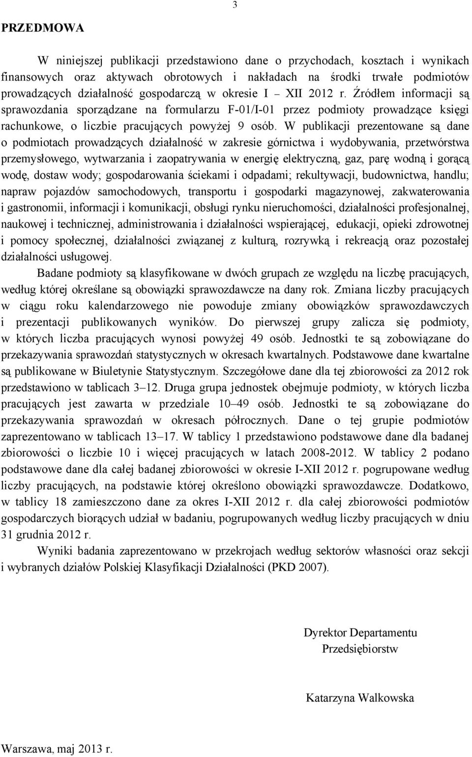 W publikacji prezentowane są dane o podmiotach prowadzących działalność w zakresie górnictwa i wydobywania, przetwórstwa przemysłowego, wytwarzania i zaopatrywania w energię elektryczną, gaz, parę