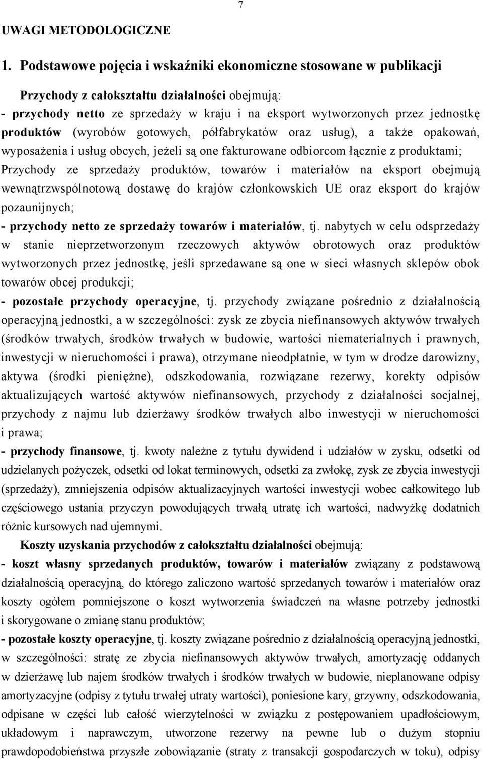 produktów (wyrobów gotowych, półfabrykatów oraz usług), a także opakowań, wyposażenia i usług obcych, jeżeli są one fakturowane odbiorcom łącznie z produktami; Przychody ze sprzedaży produktów,