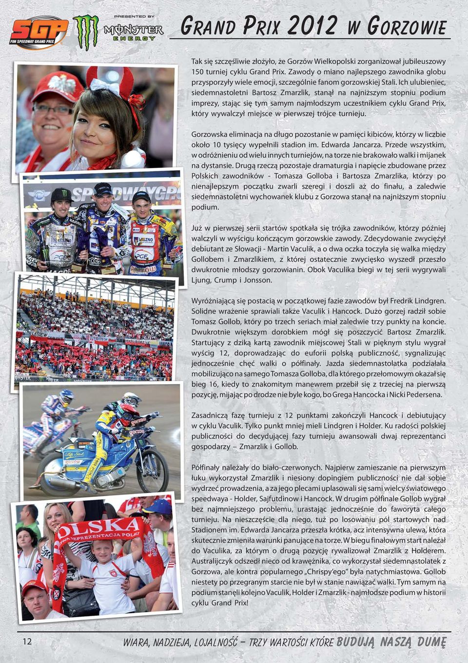 Ich ulubieniec, siedemnastoletni Bartosz Zmarzlik, stanął na najniższym stopniu podium imprezy, stając się tym samym najmłodszym uczestnikiem cyklu Grand Prix, który wywalczył miejsce w pierwszej